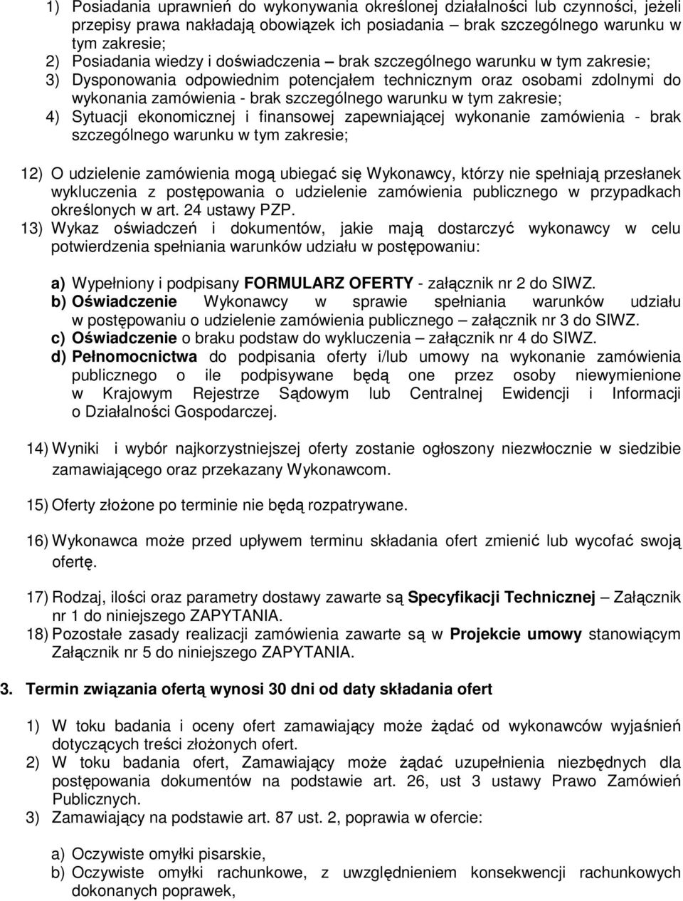 4) Sytuacji ekonomicznej i finansowej zapewniającej wykonanie zamówienia - brak szczególnego warunku w tym zakresie; 12) O udzielenie zamówienia mogą ubiegać się Wykonawcy, którzy nie spełniają