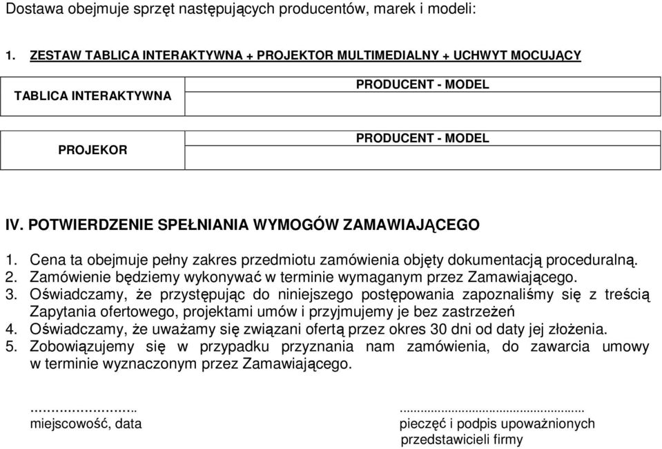 Cena ta obejmuje pełny zakres przedmiotu zamówienia objęty dokumentacją proceduralną. 2. Zamówienie będziemy wykonywać w terminie wymaganym przez Zamawiającego. 3.