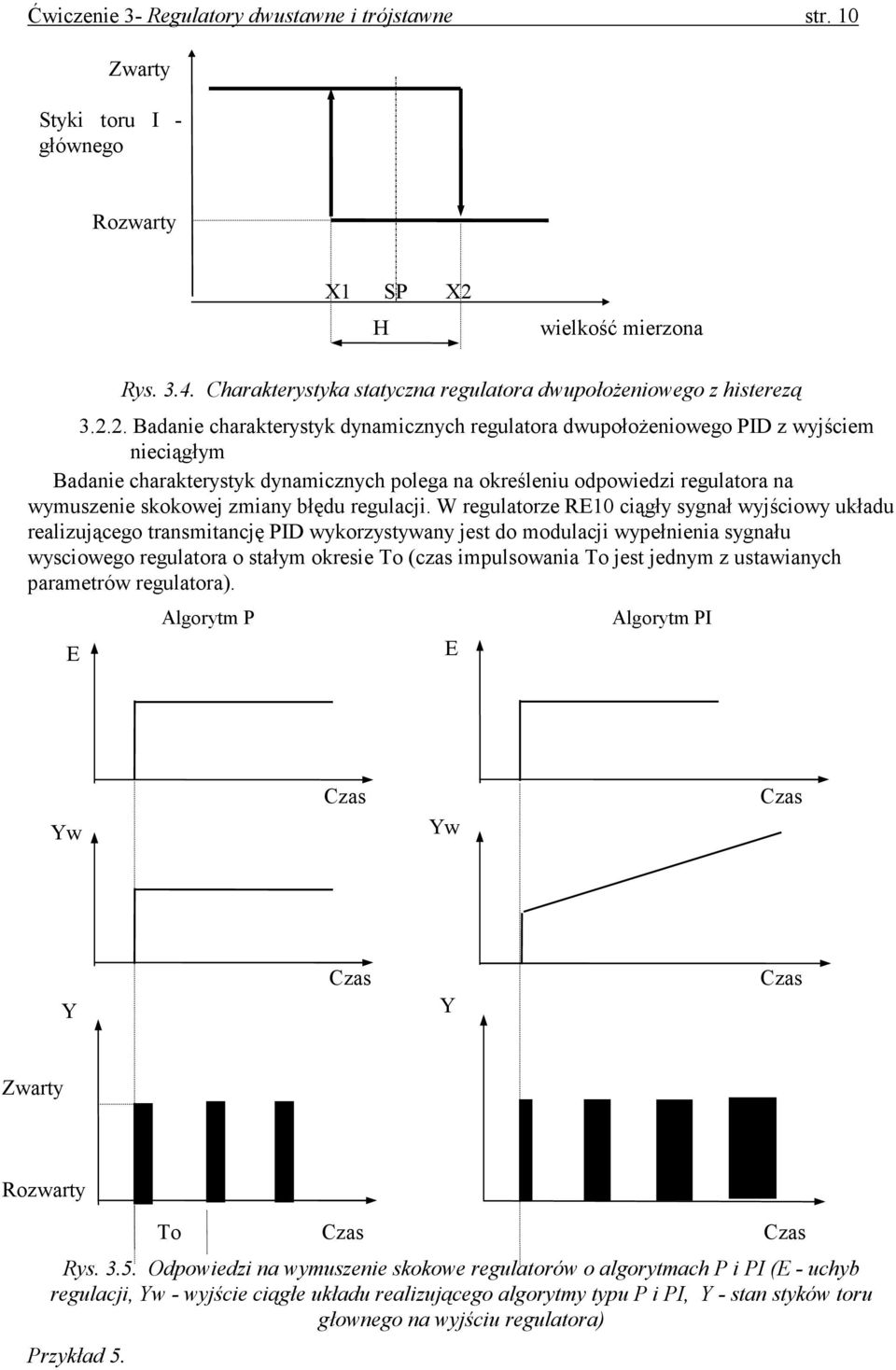 2. Badanie charakterystyk dynamicznych regulatora dwupołoŝeniowego PID z wyjściem nieciągłym Badanie charakterystyk dynamicznych polega na określeniu odpowiedzi regulatora na wymuszenie skokowej