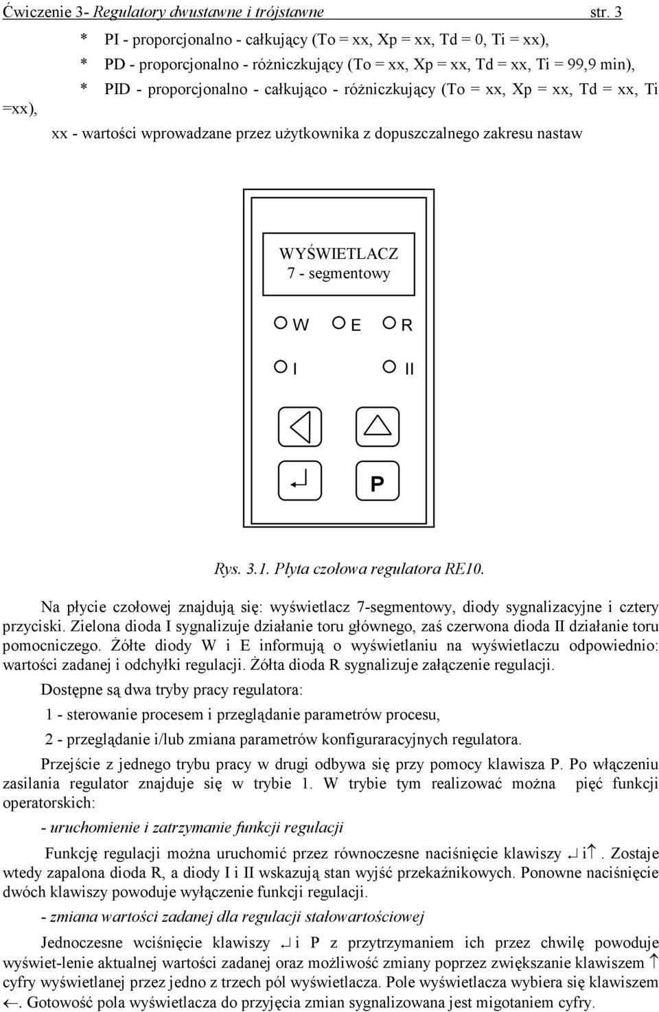 róŝniczkujący (To = xx, Xp = xx, Td = xx, Ti =xx), xx - wartości wprowadzane przez uŝytkownika z dopuszczalnego zakresu nastaw WYŚWIETLACZ 7 - segmentowy W E R I II P Rys. 3.1.