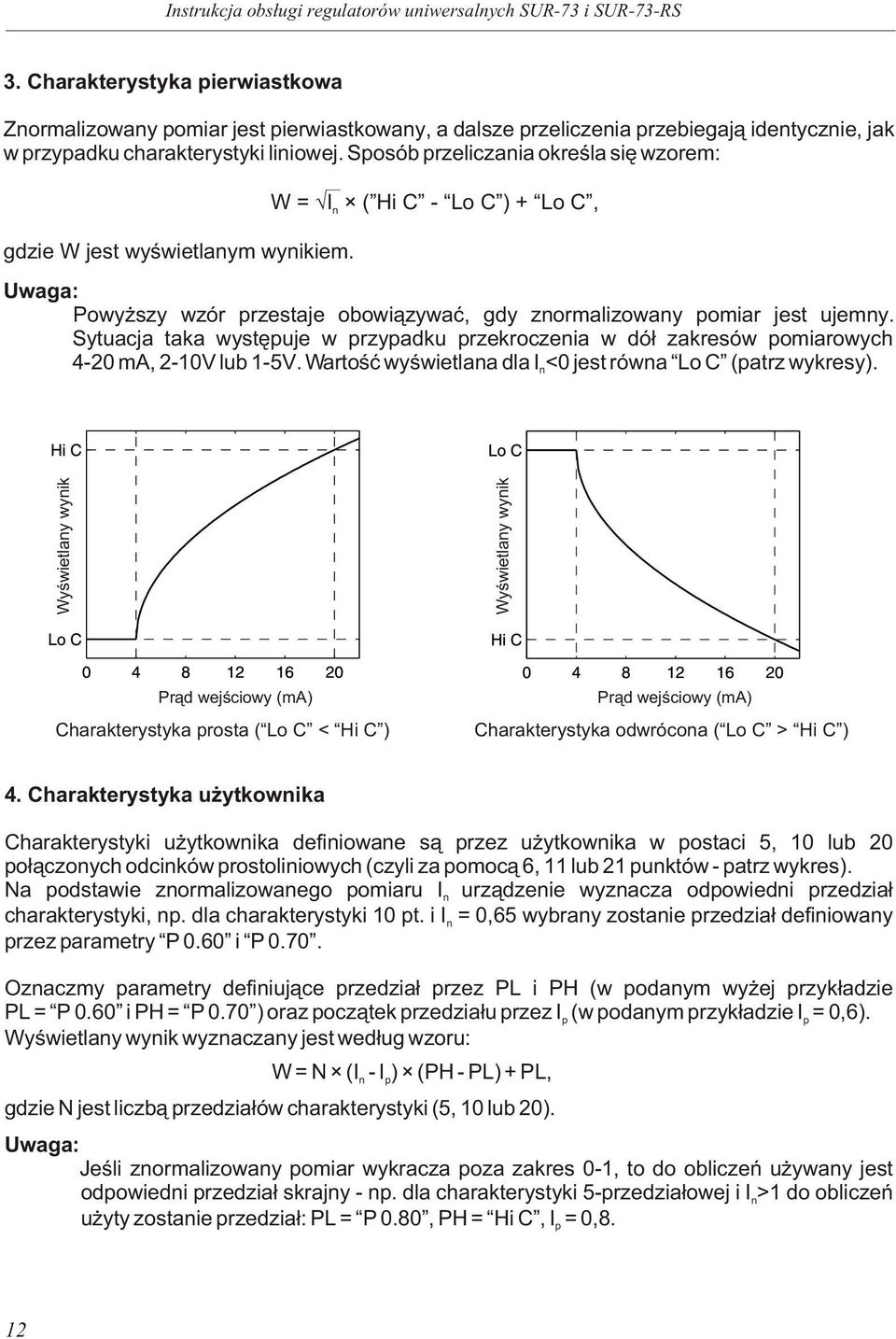 Sposób przeliczaia okreœla siê wzorem: gdzie W jest wyœwietlaym wyikiem. W = I ( Hi C - Lo C ) + Lo C, Uwaga: Powy szy wzór przestaje obowi¹zywaæ, gdy zormalizoway pomiar jest ujemy.