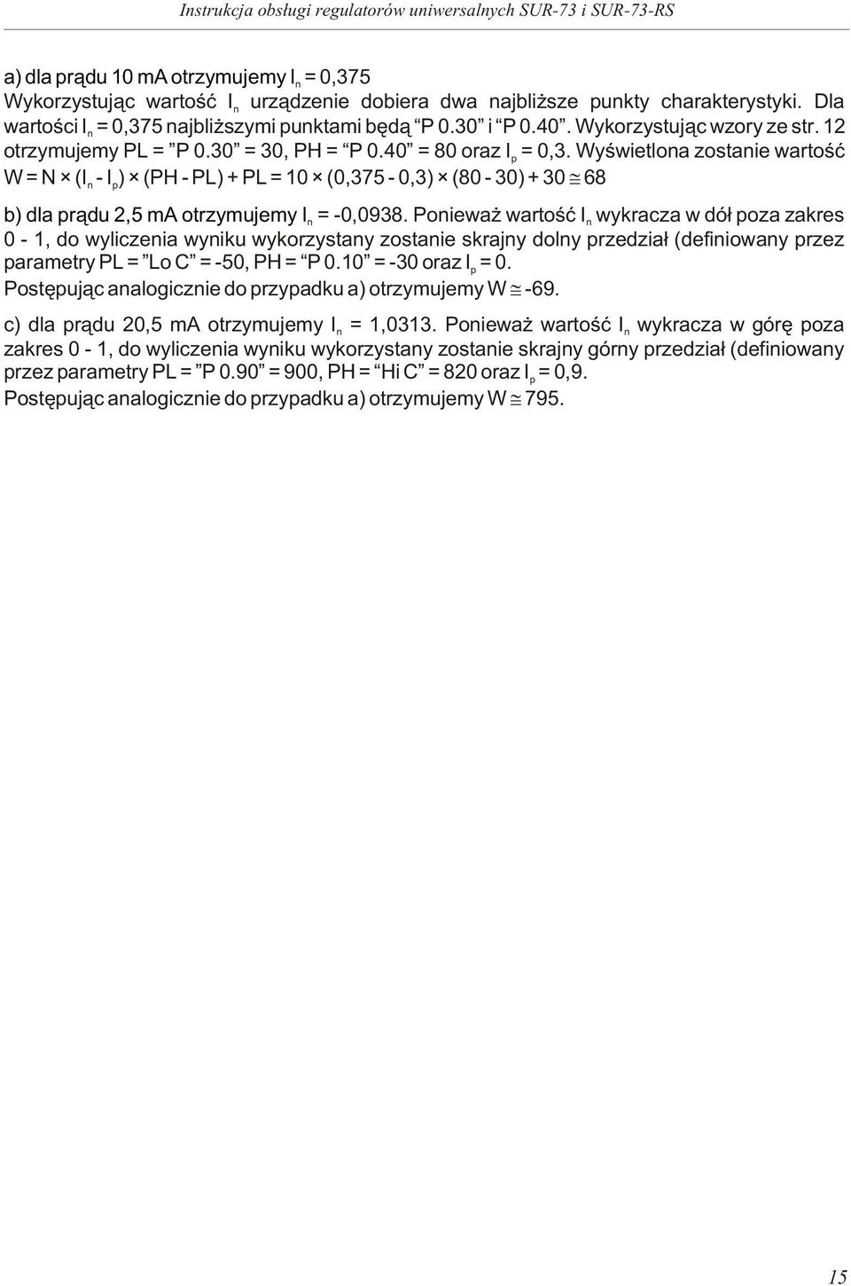 Wyœwietloa zostaie wartoœæ p W = N (I - I p) (PH - PL) + PL = 10 (0,375-0,3) (80-30) + 30 68 b) dla pr¹du 2,5 ma otrzymujemy I = -0,0938.