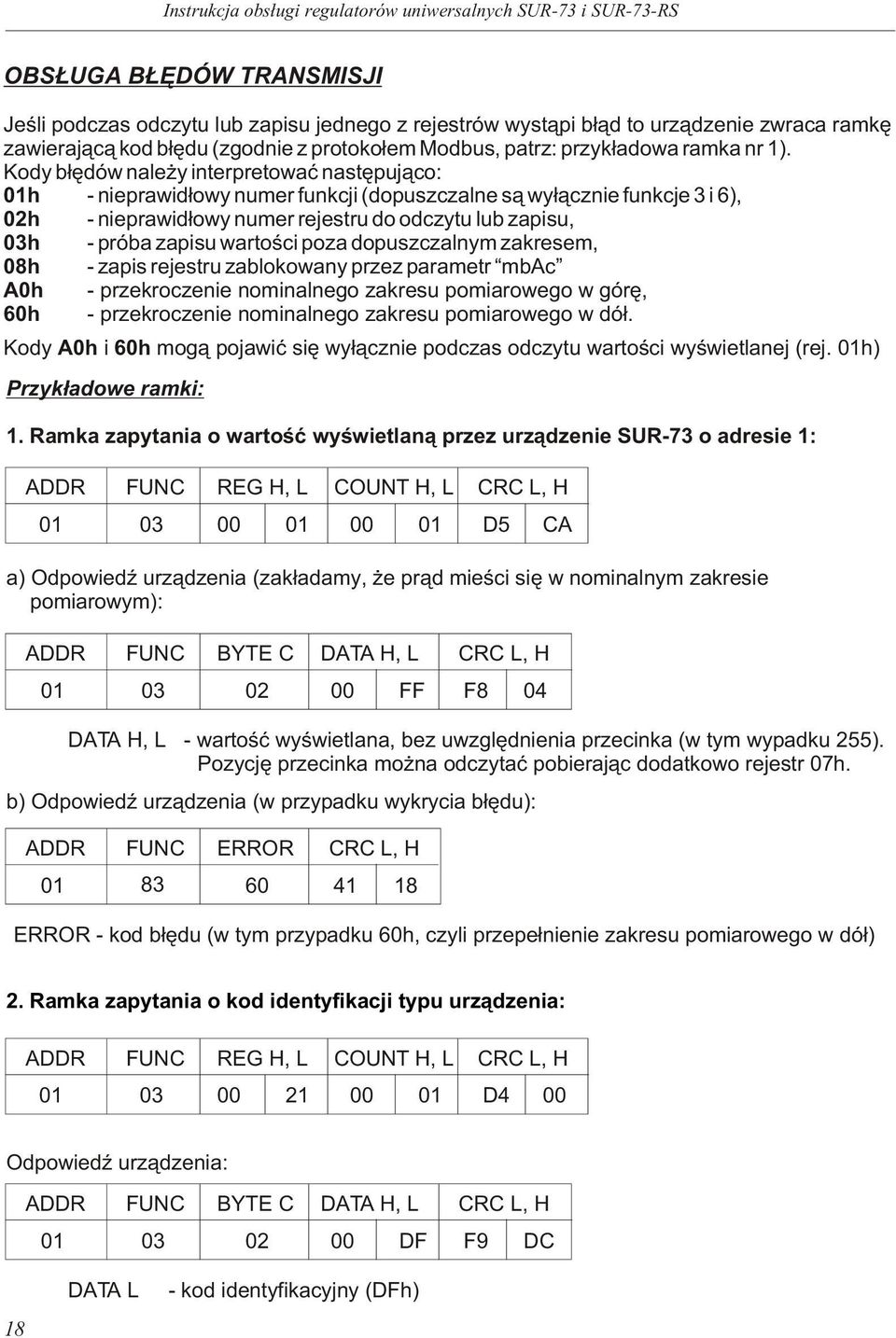Kody b³êdów ale y iterpretowaæ astêpuj¹co: 01h - ieprawid³owy umer fukcji (dopuszczale s¹ wy³¹czie fukcje 3 i 6), 02h - ieprawid³owy umer rejestru do odczytu lub zapisu, 03h - próba zapisu wartoœci