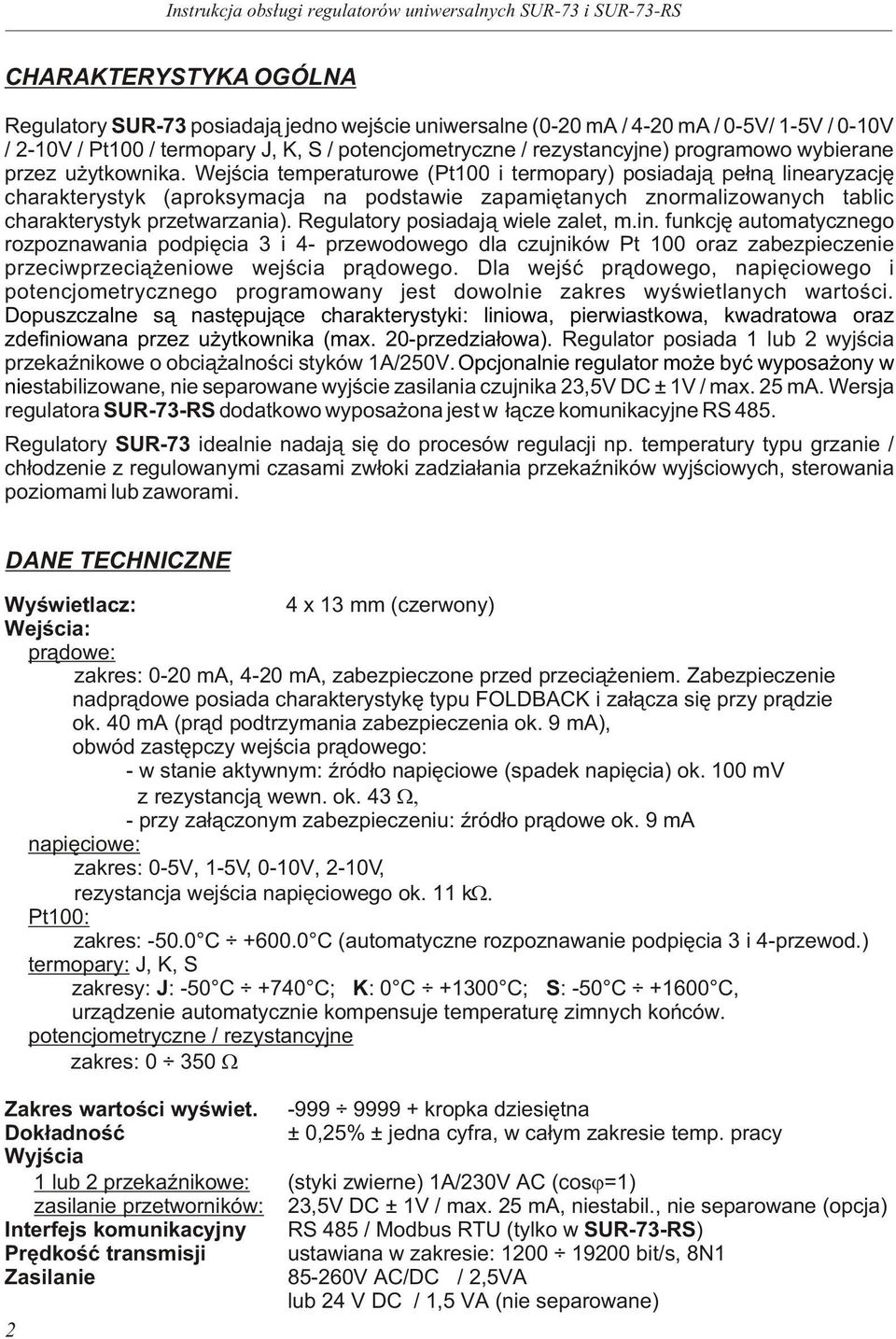 Wejœcia temperaturowe (Pt100 i termopary) posiadaj¹ pe³¹ liearyzacjê charakterystyk (aproksymacja a podstawie zapamiêtaych zormalizowaych tablic charakterystyk przetwarzaia).