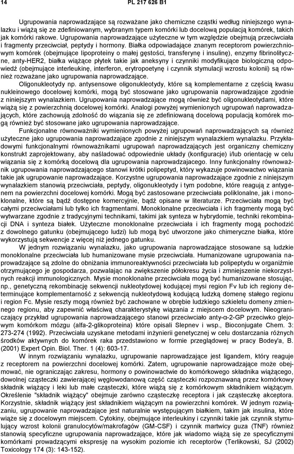 Białka odpowiadające znanym receptorom powierzchniowym komórek (obejmujące Iipoproteiny o małej gęstości, transferynę i insulinę), enzymy fibrinolityczne, anty-her2, białka wiążące płytek takie jak