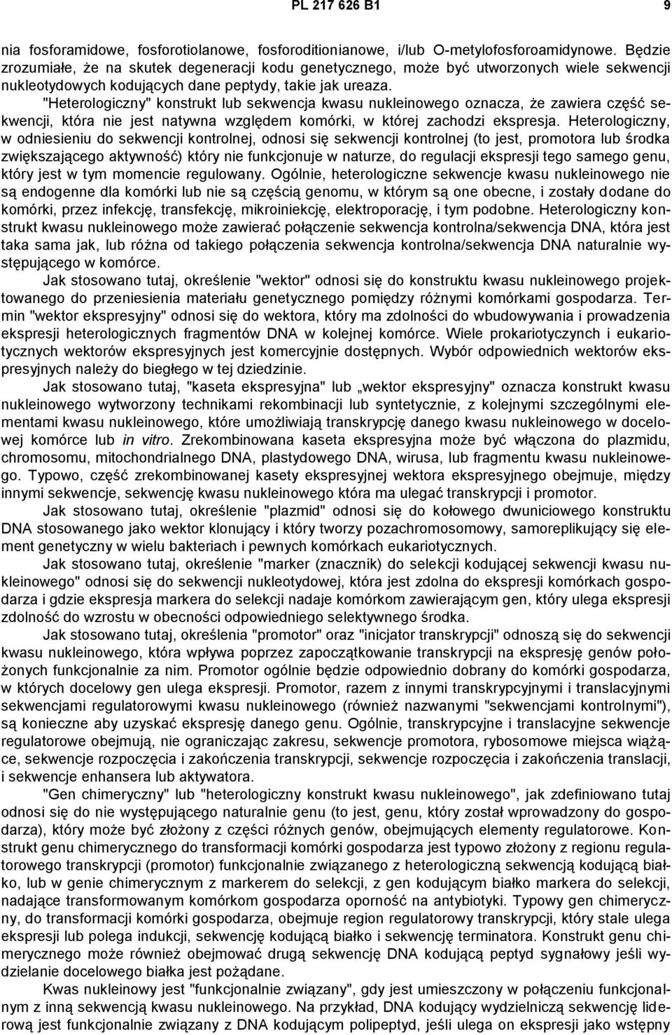 "Heterologiczny" konstrukt lub sekwencja kwasu nukleinowego oznacza, że zawiera część sekwencji, która nie jest natywna względem komórki, w której zachodzi ekspresja.