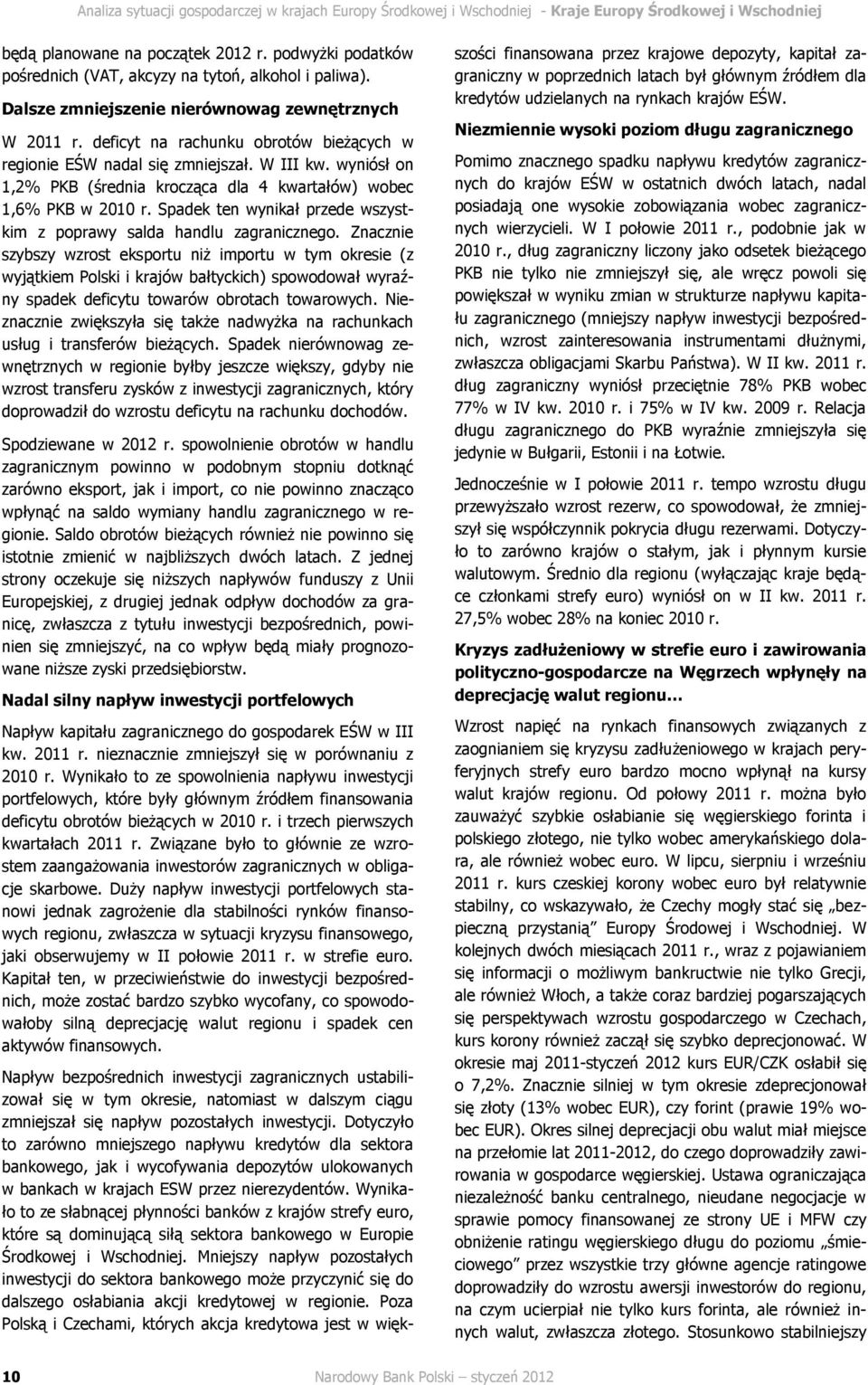 W III kw. wyniósł on 1,2% PKB (średnia krocząca dla 4 kwartałów) wobec 1,6% PKB w 2010 r. Spadek ten wynikał przede wszystkim z poprawy salda handlu zagranicznego.