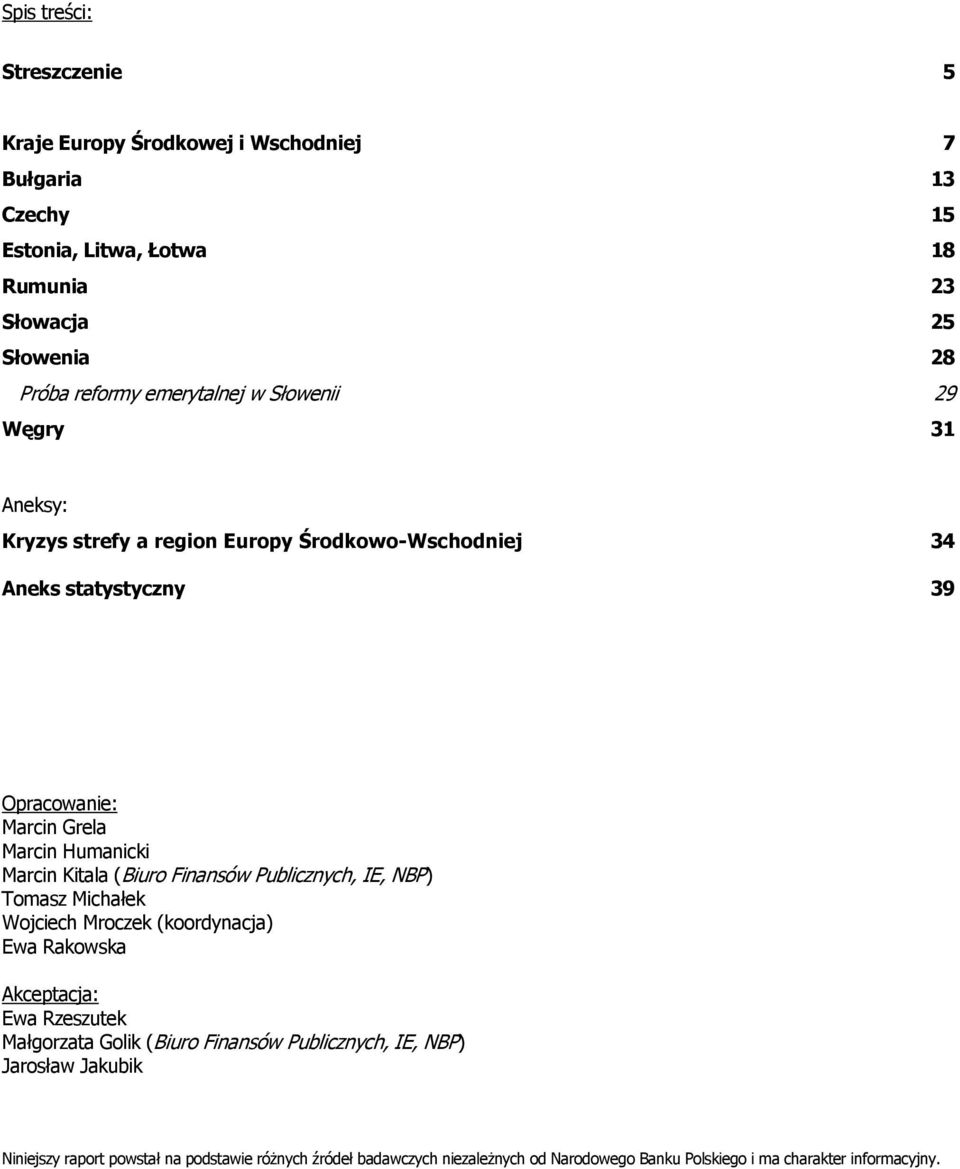 Marcin Kitala (Biuro Finansów Publicznych, IE, NBP) Tomasz Michałek Wojciech Mroczek (koordynacja) Ewa Rakowska Akceptacja: Ewa Rzeszutek Małgorzata Golik (Biuro