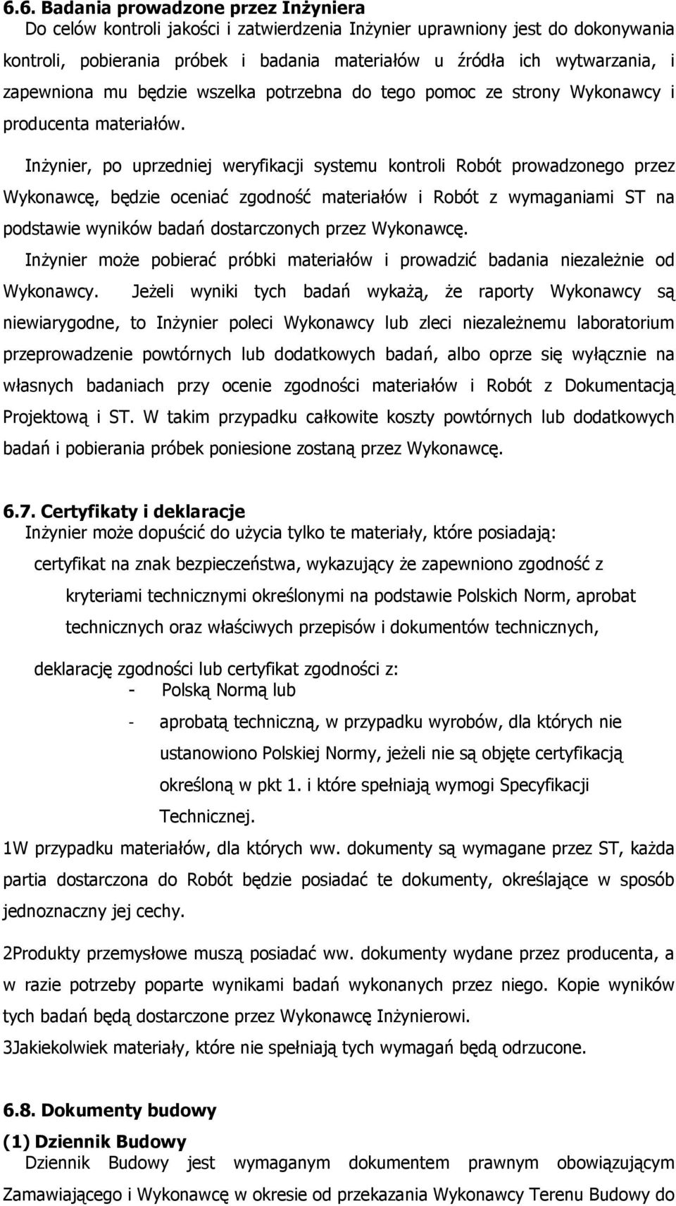 Inżynier, po uprzedniej weryfikacji systemu kontroli Robót prowadzonego przez Wykonawcę, będzie oceniać zgodność materiałów i Robót z wymaganiami ST na podstawie wyników badań dostarczonych przez