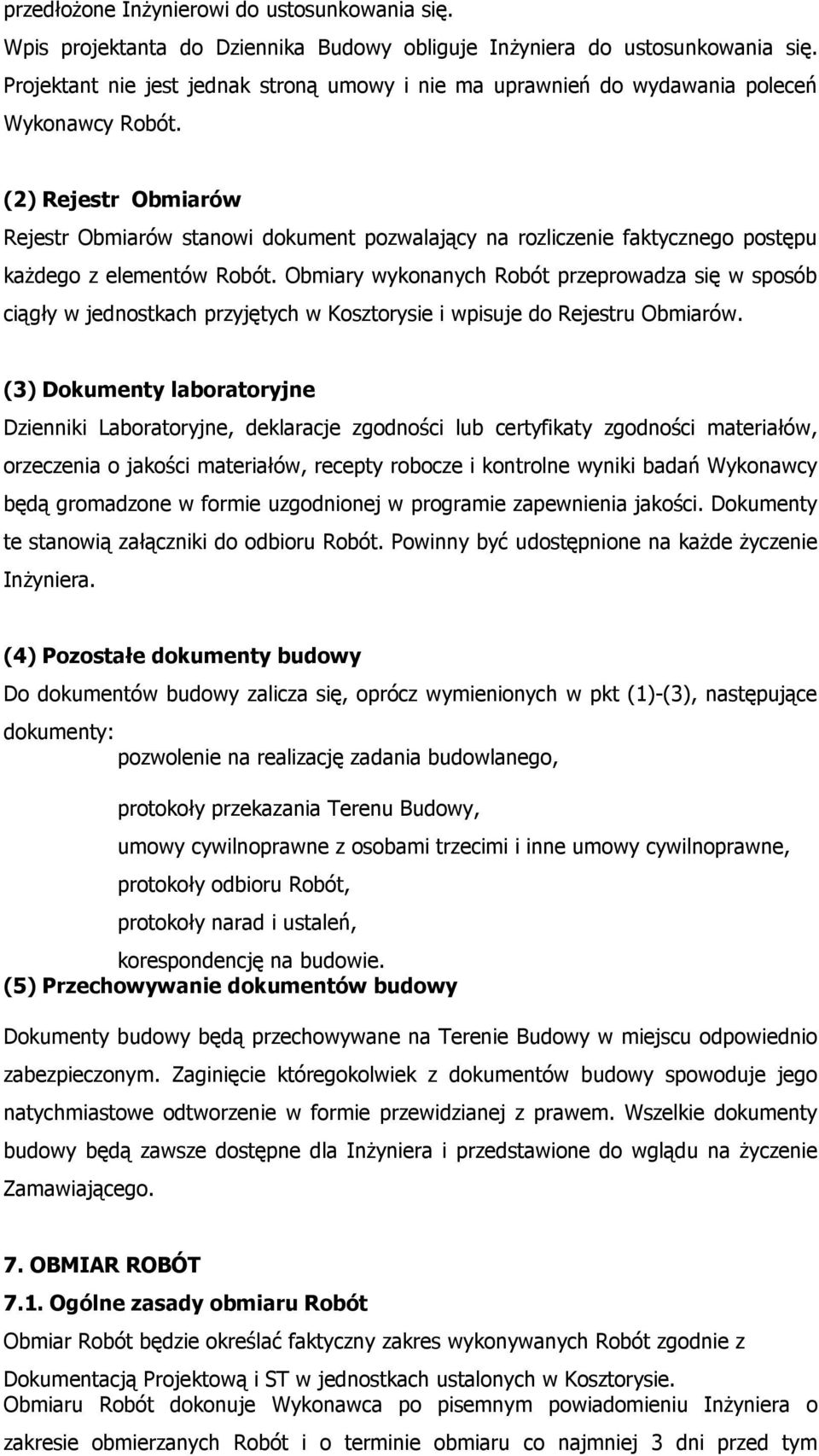 (2) Rejestr Obmiarów Rejestr Obmiarów stanowi dokument pozwalający na rozliczenie faktycznego postępu każdego z elementów Robót.