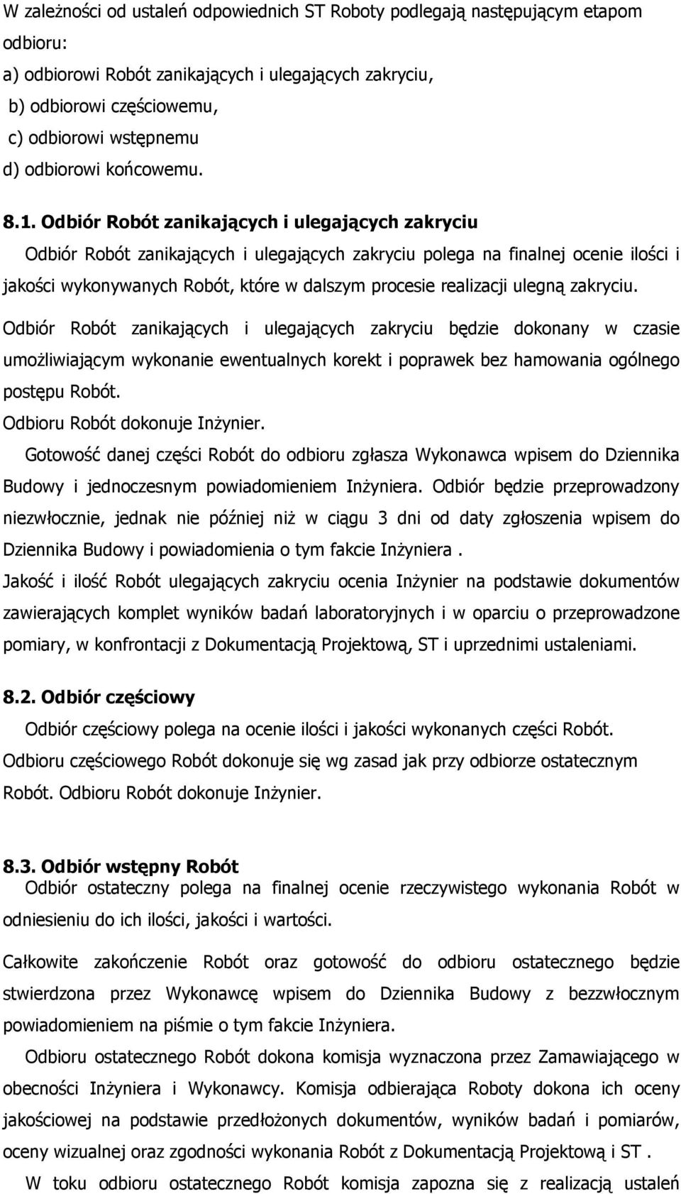 Odbiór Robót zanikających i ulegających zakryciu Odbiór Robót zanikających i ulegających zakryciu polega na finalnej ocenie ilości i jakości wykonywanych Robót, które w dalszym procesie realizacji