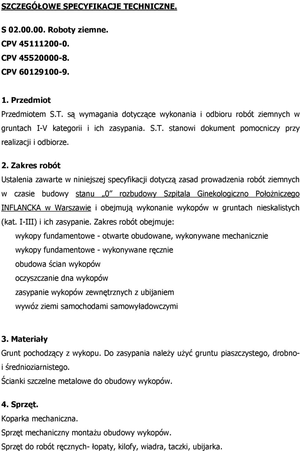 Zakres robót Ustalenia zawarte w niniejszej specyfikacji dotyczą zasad prowadzenia robót ziemnych w czasie budowy stanu 0 rozbudowy Szpitala Ginekologiczno Położniczego INFLANCKA w Warszawie i