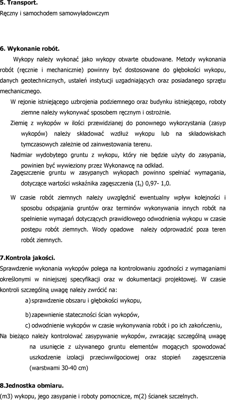 W rejonie istniejącego uzbrojenia podziemnego oraz budynku istniejącego, roboty ziemne należy wykonywać sposobem ręcznym i ostrożnie.