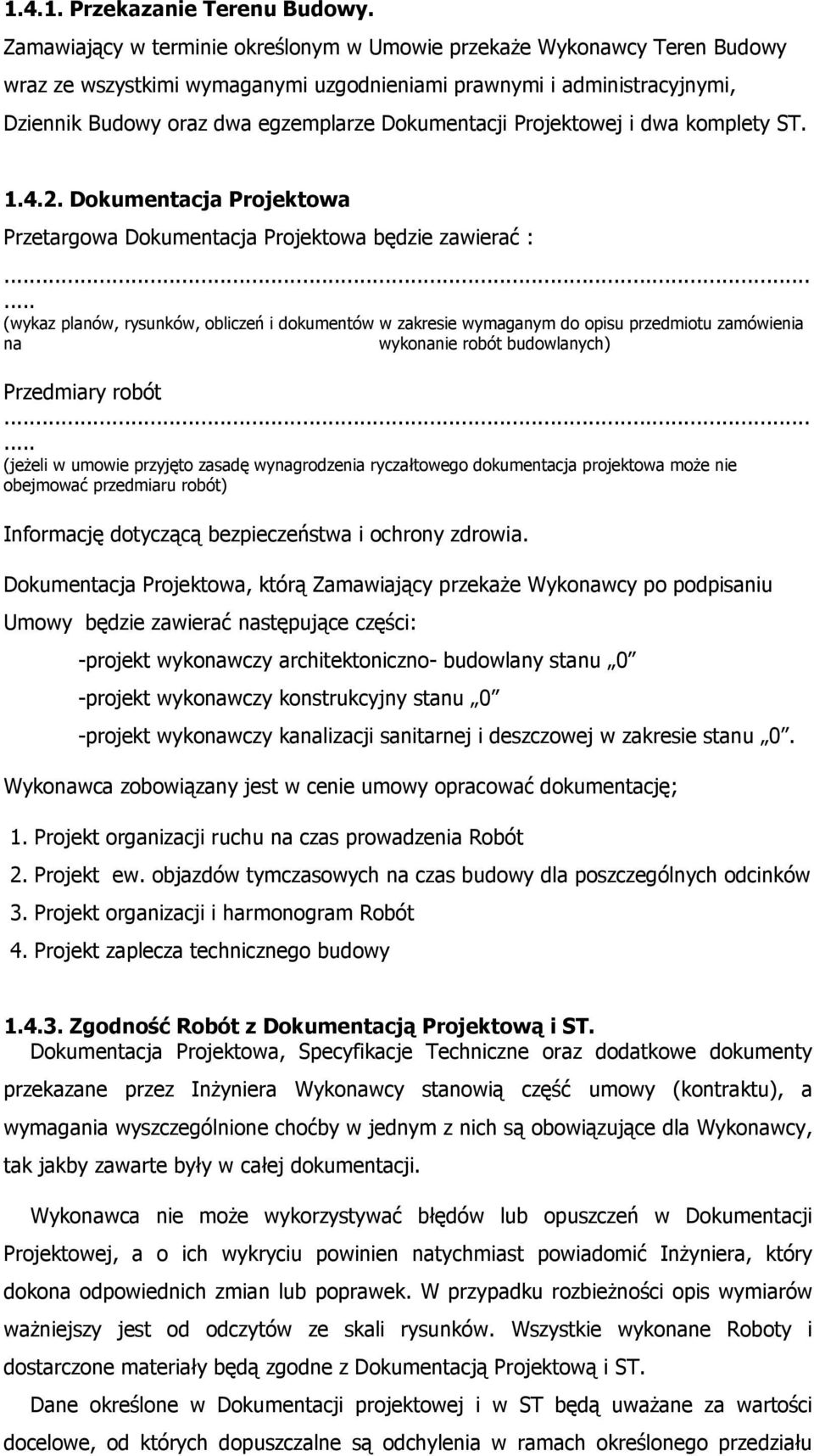 Projektowej i dwa komplety ST. 1.4.2. Dokumentacja Projektowa Przetargowa Dokumentacja Projektowa będzie zawierać :.