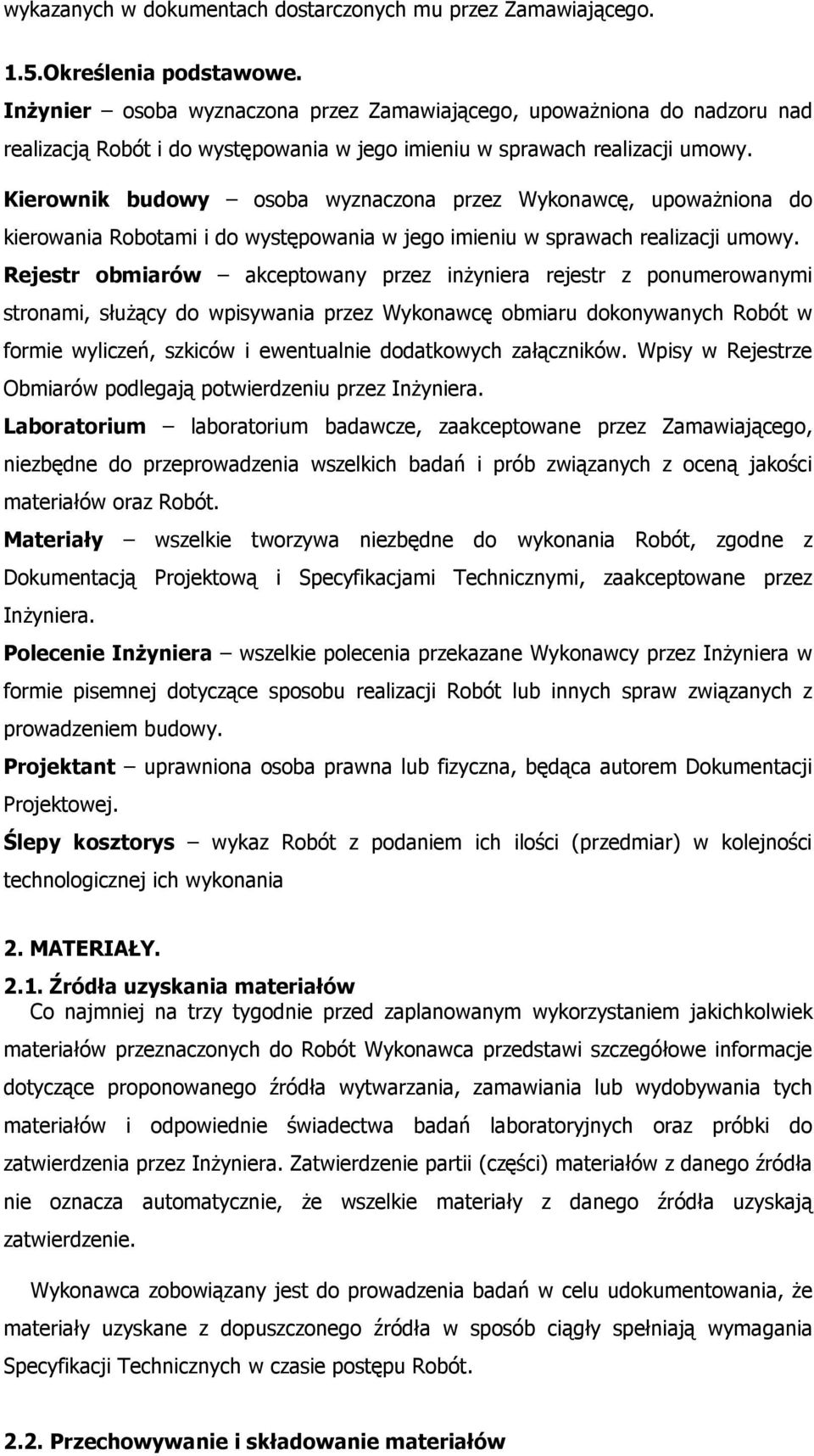 Kierownik budowy osoba wyznaczona przez Wykonawcę, upoważniona do kierowania Robotami i do występowania w jego imieniu w sprawach realizacji umowy.