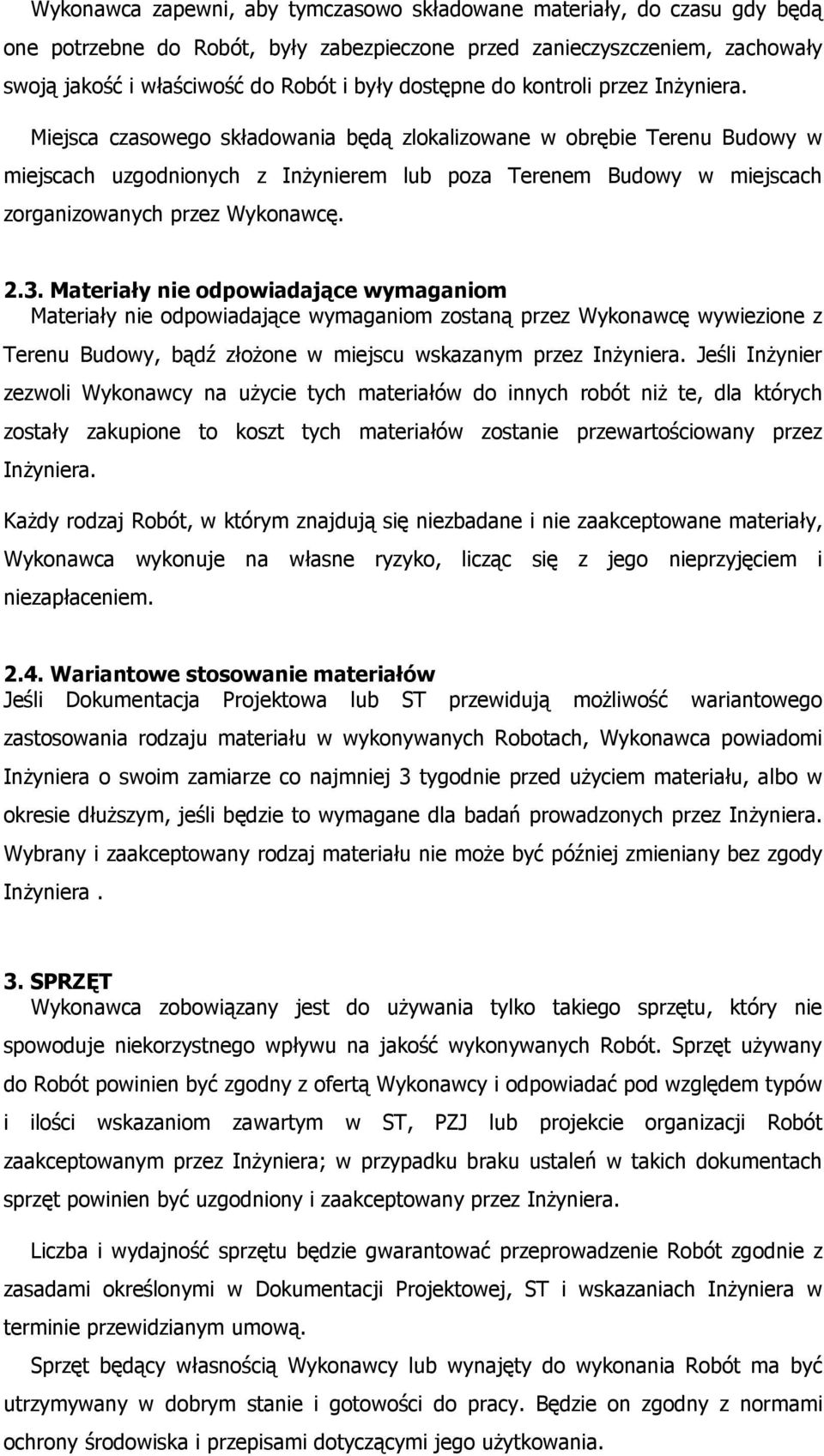 Miejsca czasowego składowania będą zlokalizowane w obrębie Terenu Budowy w miejscach uzgodnionych z Inżynierem lub poza Terenem Budowy w miejscach zorganizowanych przez Wykonawcę. 2.3.