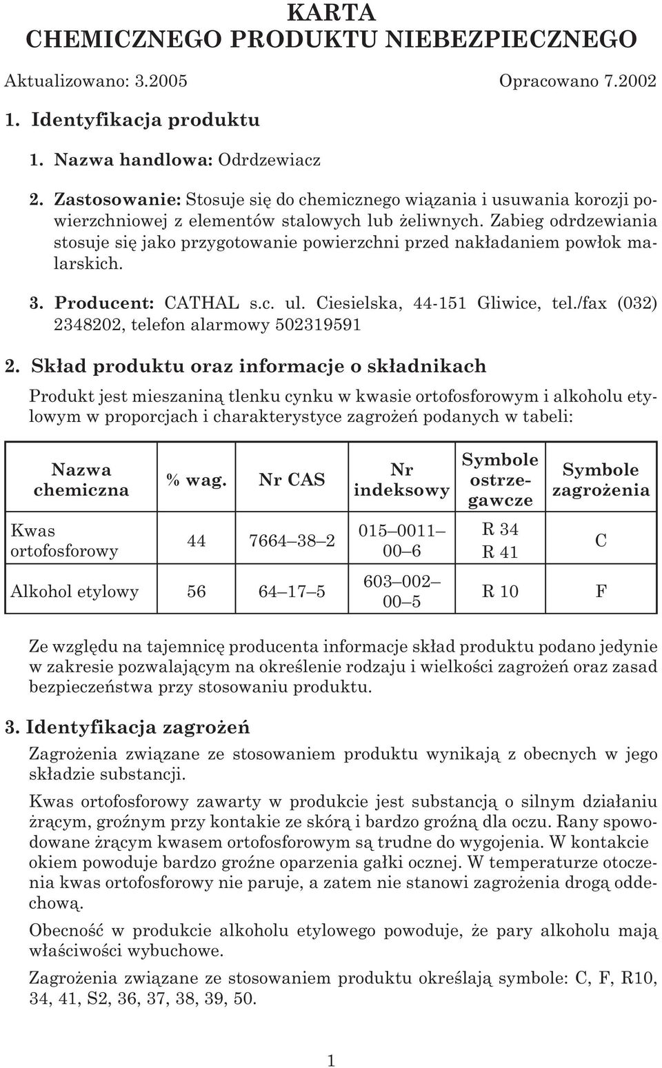 Zabieg odrdzewiania stosuje siê jako przygotowanie powierzchni przed nak³adaniem pow³ok malarskich. 3. Producent: CATHAL s.c. ul. Ciesielska, 44-151 Gliwice, tel.