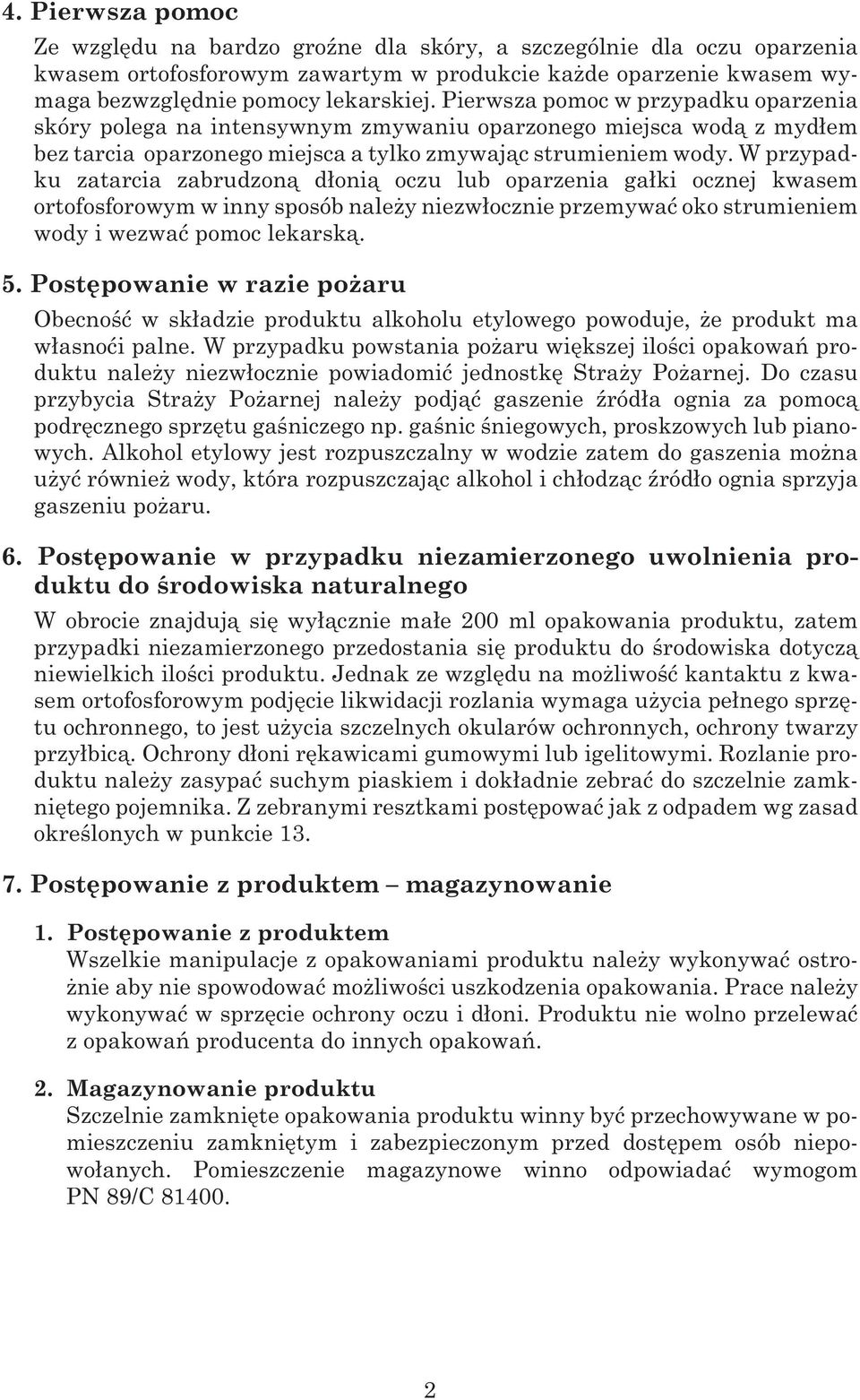 W przypadku zatarcia zabrudzon¹ d³oni¹ oczu lub oparzenia ga³ki ocznej kwasem ortofosforowym w inny sposób nale y niezw³ocznie przemywaæ oko strumieniem wody i wezwaæ pomoc lekarsk¹. 5.