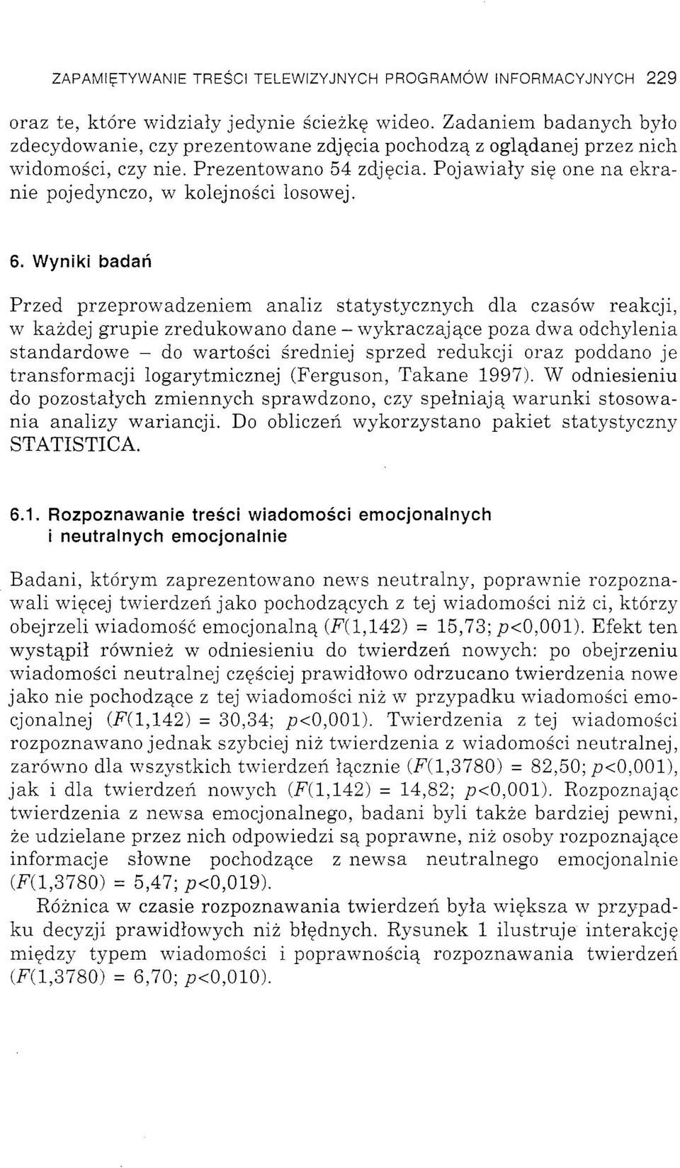 Pojawiały się one na ekranie pojedynczo, w kolejności losowej. 6.