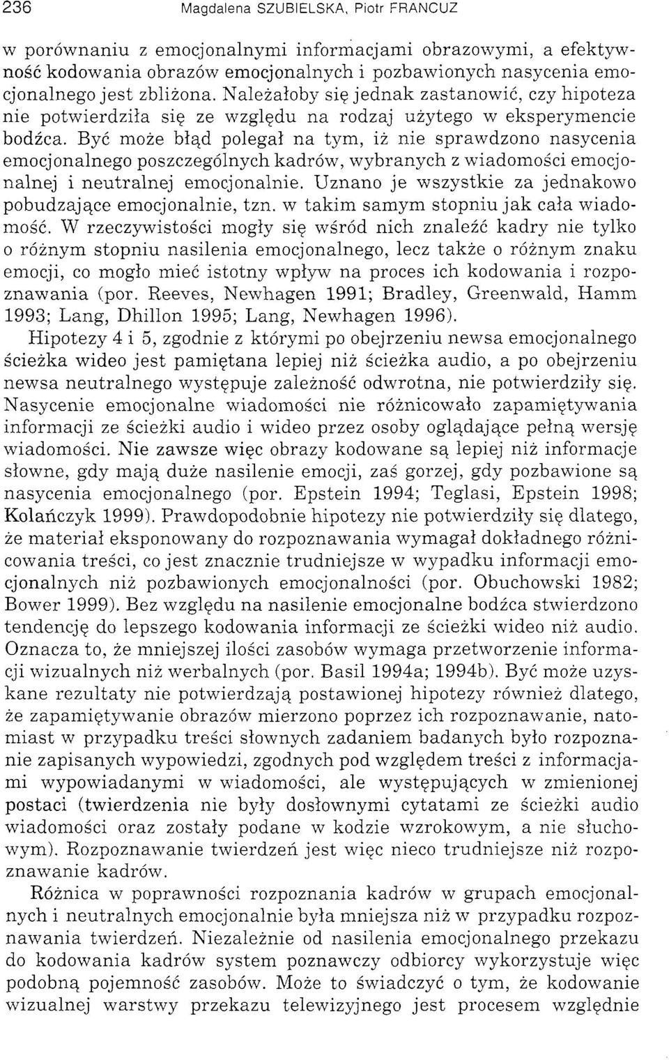 Być może błąd polegał na tym, iż nie sprawdzono nasycenia emocjonalnego poszczególnych kadrów, wybranych z wiadomości emocjonalnej i neutralnej emocjonalnie.