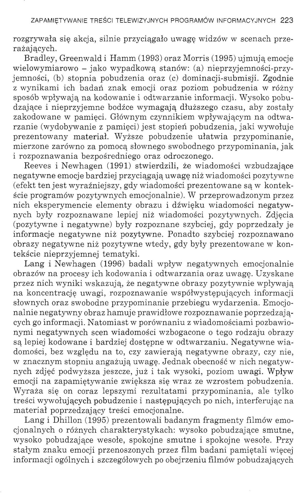 Zgodnie z wynikami ich badań znak emocji oraz poziom pobudzenia w różny sposób wpływają na kodowanie i odtwarzanie informacji.