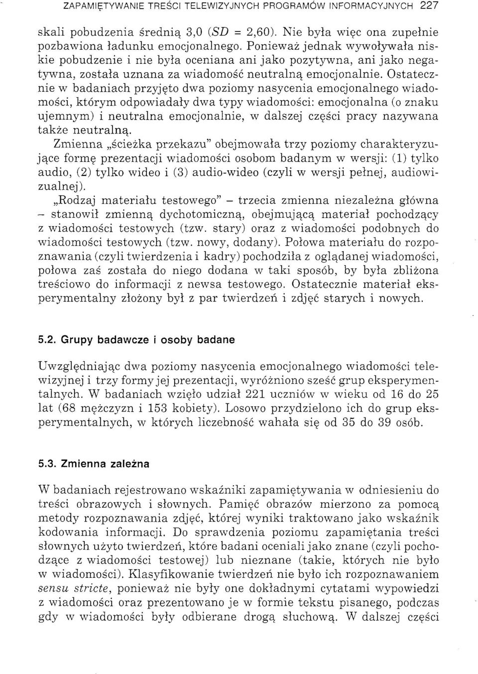 Ostatecznie w badaniach przyjęto dwa poziomy nasycenia emocjonalnego wiadomości, którym odpowiadały dwa typy wiadomości: emocjonalna (o znaku ujemnym) i neutralna emocjonalnie, w dalszej części pracy