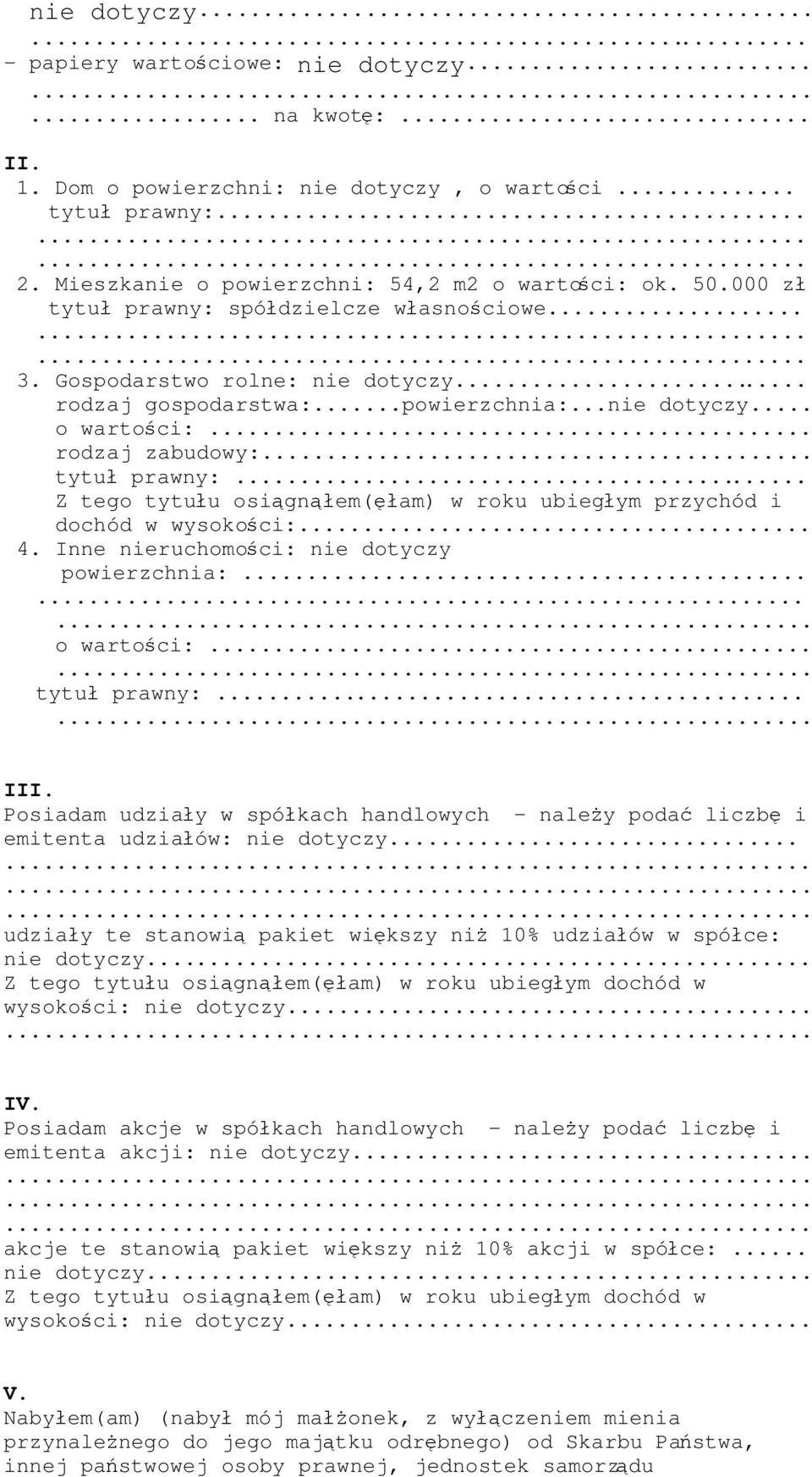 .. 4. Inne nieruchomości: nie dotyczy powierzchnia:.... o wartości:... tytuł prawny:... III. Posiadam udziały w spółkach handlowych - należy podać liczbę i emitenta udziałów: nie dotyczy.