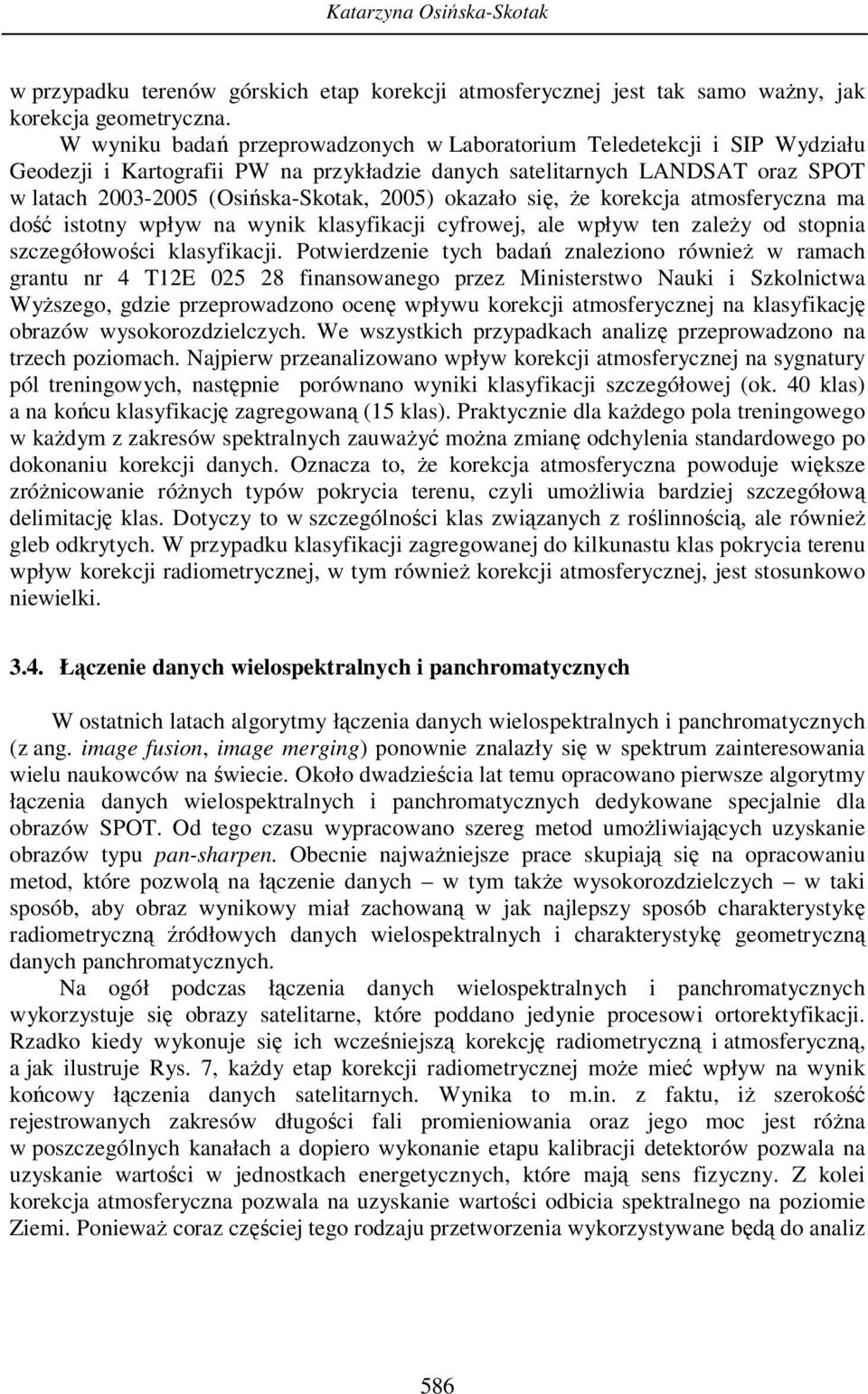 okazało się, że korekcja atmosferyczna ma dość istotny wpływ na wynik klasyfikacji cyfrowej, ale wpływ ten zależy od stopnia szczegółowości klasyfikacji.