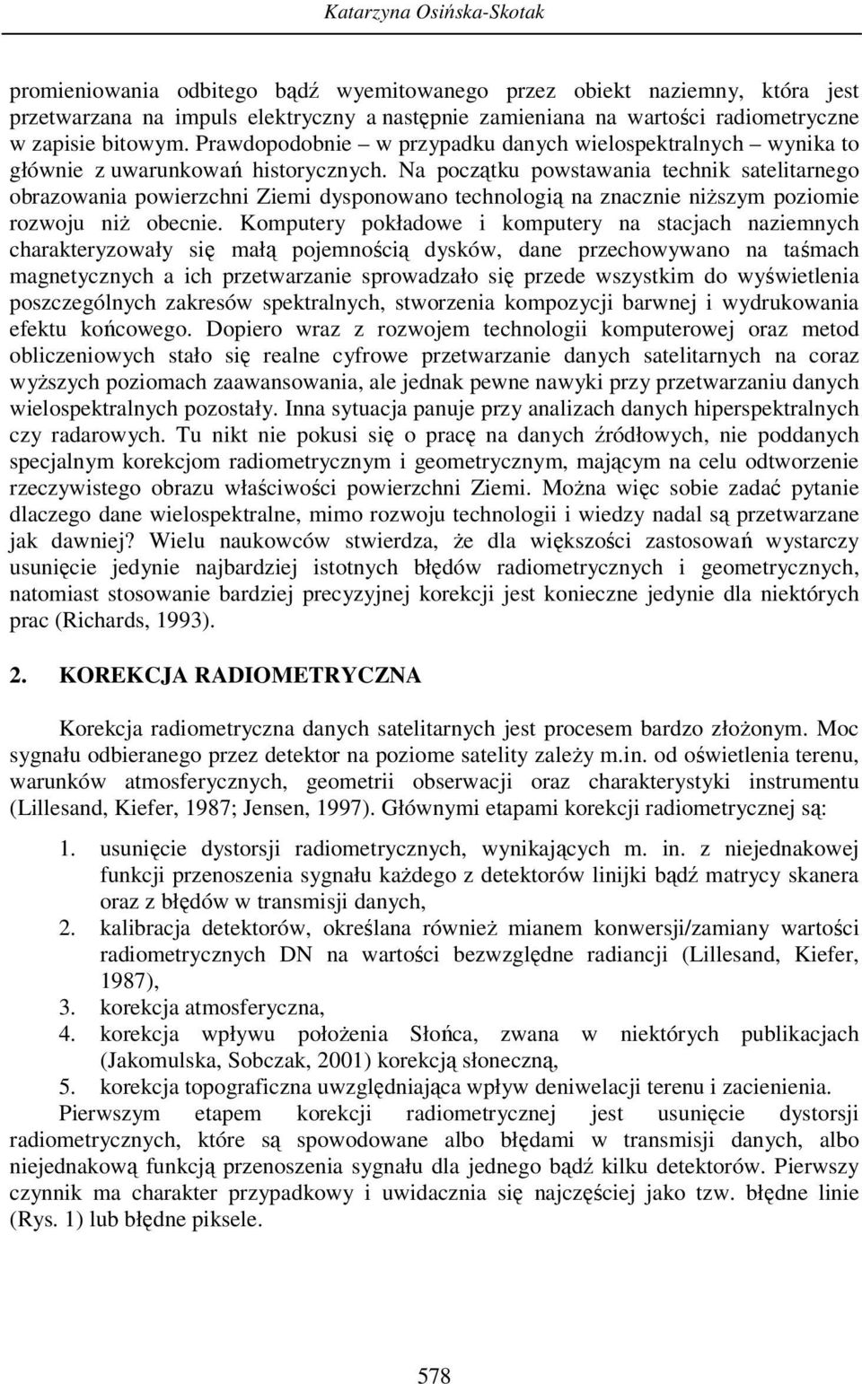 Na początku powstawania technik satelitarnego obrazowania powierzchni Ziemi dysponowano technologią na znacznie niższym poziomie rozwoju niż obecnie.