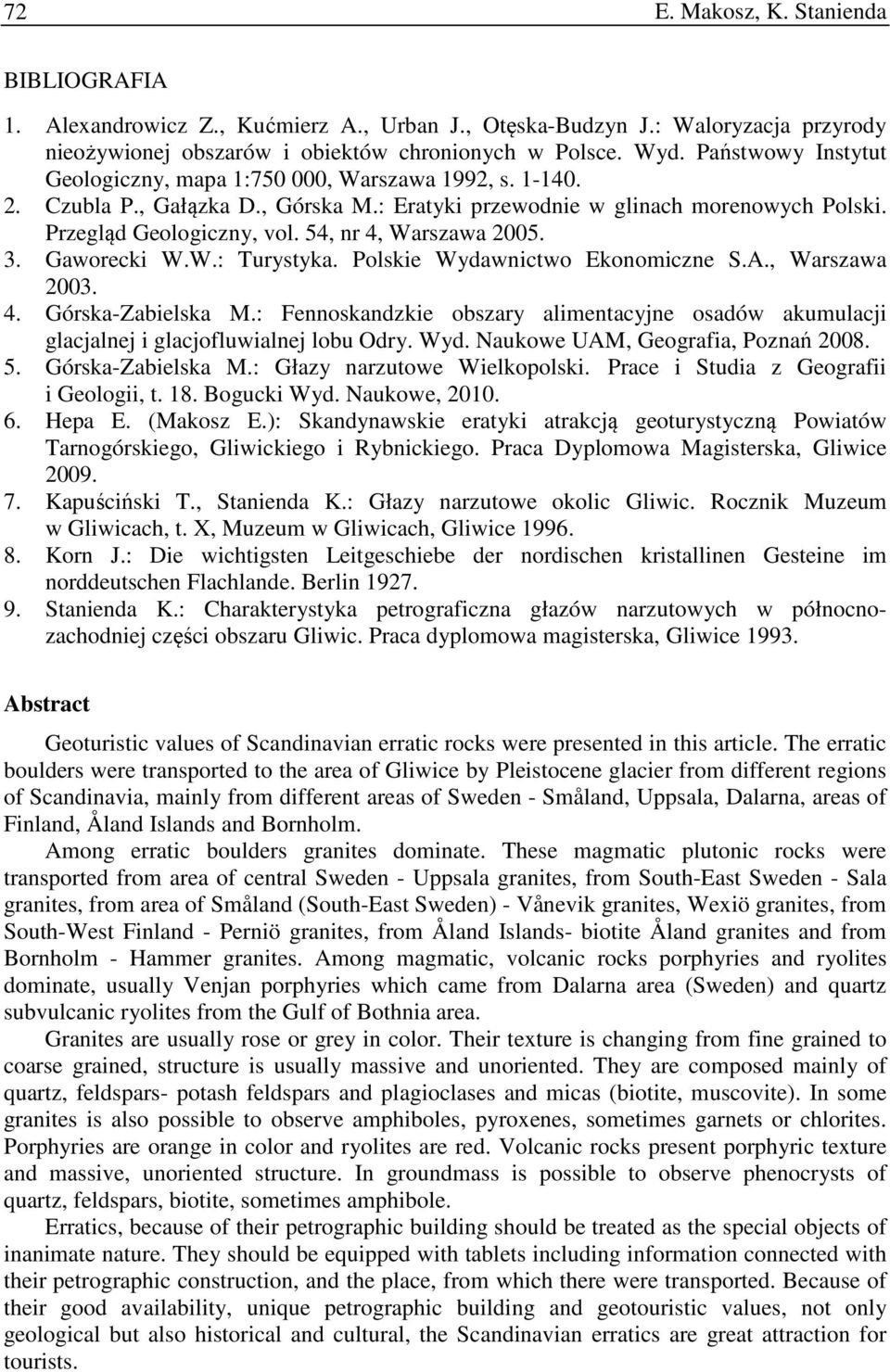 54, nr 4, Warszawa 2005. 3. Gaworecki W.W.: Turystyka. Polskie Wydawnictwo Ekonomiczne S.A., Warszawa 2003. 4. Górska-Zabielska M.