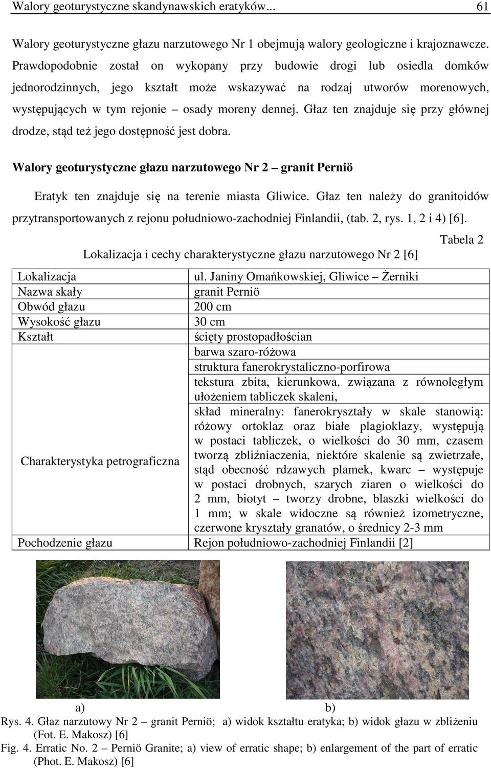 Głaz ten znajduje się przy głównej drodze, stąd też jego dostępność jest dobra. Walory geoturystyczne głazu narzutowego Nr 2 granit Perniö Eratyk ten znajduje się na terenie miasta Gliwice.