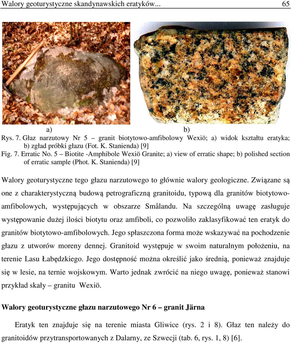 Związane są one z charakterystyczną budową petrograficzną granitoidu, typową dla granitów biotytowoamfibolowych, występujących w obszarze Smålandu.
