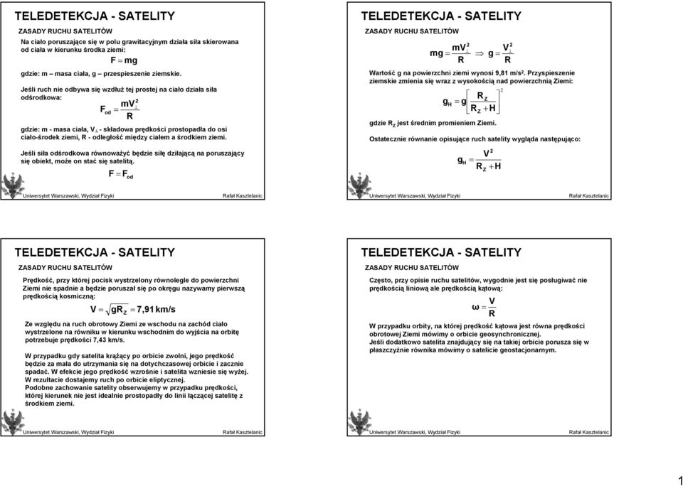 a środkiem ziemi. R Jeśli siła odśrodkowa równoważyć będzie siłę dziłającą na poruszający się obiekt, może on stać się satelitą. F= F od mv mg= R g= V R Wartość g na powierzchni ziemi wynosi 9,81 m/s.