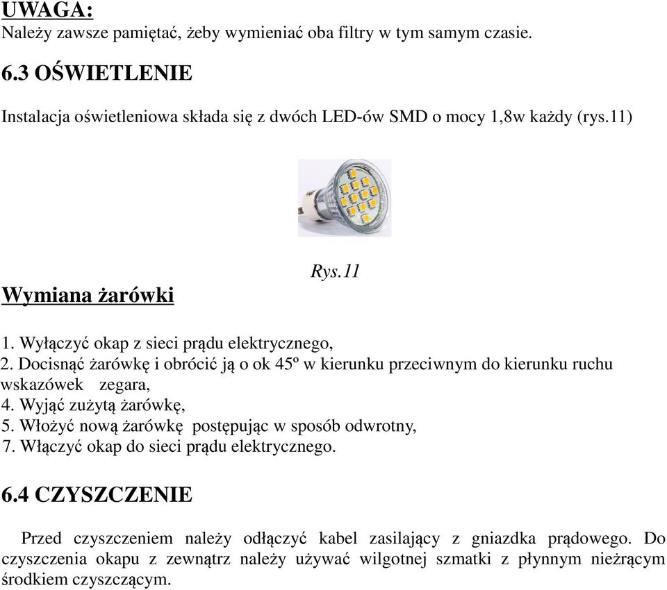 Wyłączyć okap z sieci prądu elektrycznego, 2. Docisnąć żarówkę i obrócić ją o ok 45º w kierunku przeciwnym do kierunku ruchu wskazówek zegara, 4.