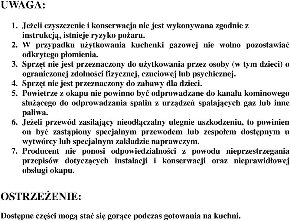 Powietrze z okapu nie powinno być odprowadzane do kanału kominowego służącego do odprowadzania spalin z urządzeń spalających gaz lub inne paliwa. 6.