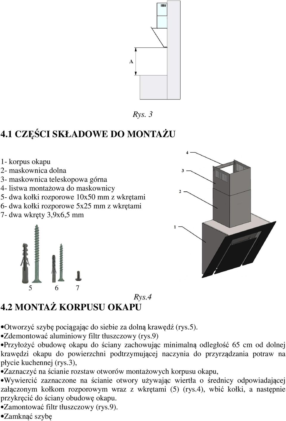 5x25 mm z wkrętami 7- dwa wkręty 3,9x6,5 mm 5 6 7 Rys.4 4.2 MONTAŻ KORPUSU OKAPU Otworzyć szybę pociągając do siebie za dolną krawędź (rys.5). Zdemontować aluminiowy filtr tłuszczowy (rys.