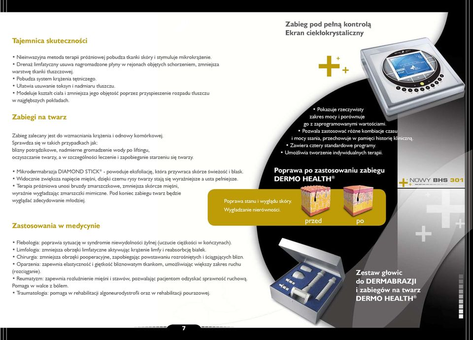 Modeluje kształt ciała i zmniejsza jego objętość poprzez przyspieszenie rozpadu tłuszczu w najgłębszych pokładach. Zabiegi na twarz Zabieg zalecany jest do wzmacniania krążenia i odnowy komórkowej.