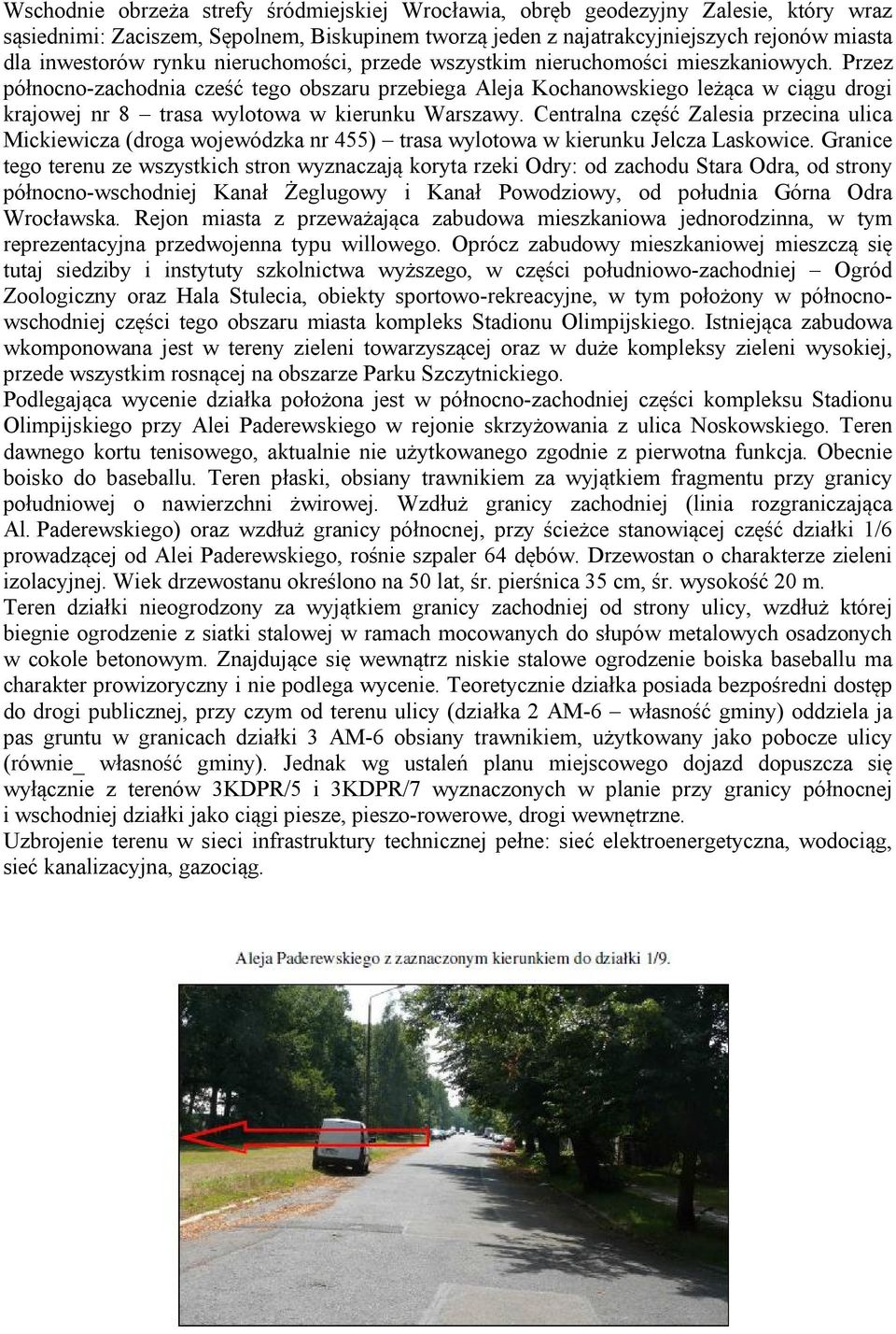 Przez północno-zachodnia cześć tego obszaru przebiega Aleja Kochanowskiego leżąca w ciągu drogi krajowej nr 8 trasa wylotowa w kierunku Warszawy.