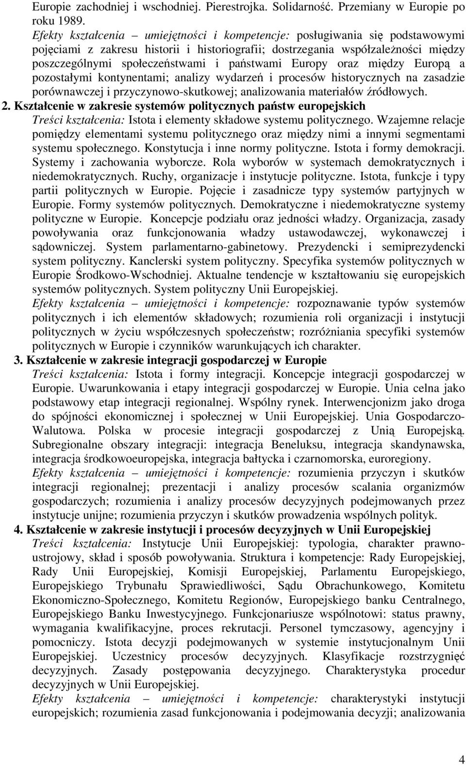 Europy oraz midzy Europ a pozostałymi kontynentami; analizy wydarze i procesów historycznych na zasadzie porównawczej i przyczynowo-skutkowej; analizowania materiałów ródłowych. 2.