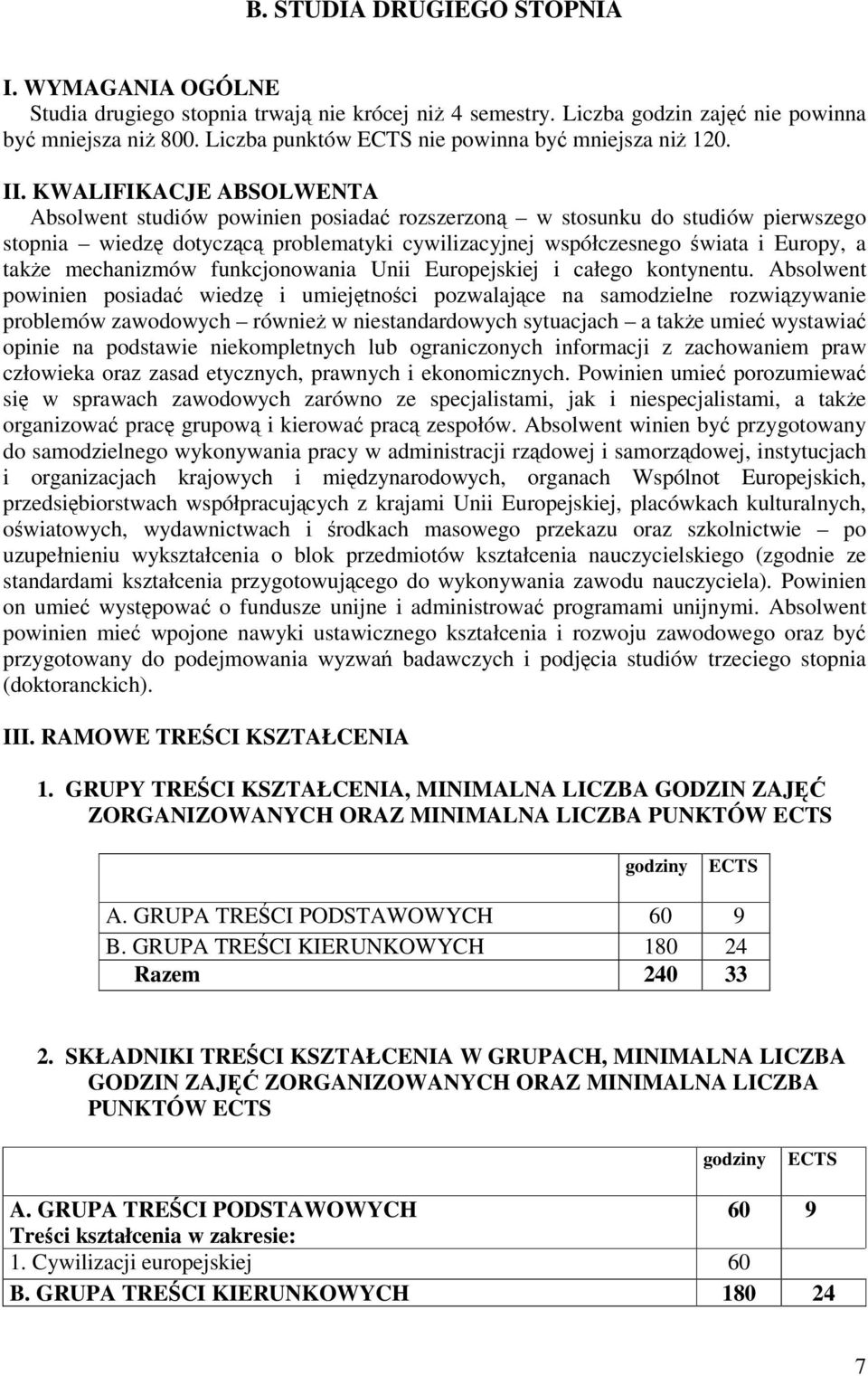 KWALIFIKACJE ABSOLWENTA Absolwent studiów powinien posiada rozszerzon w stosunku do studiów pierwszego stopnia wiedz dotyczc problematyki cywilizacyjnej współczesnego wiata i Europy, a take