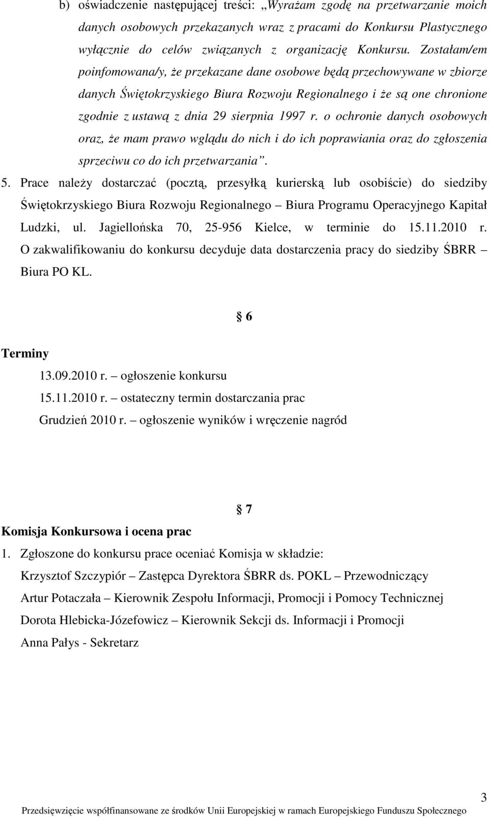 o ochronie danych osobowych oraz, Ŝe mam prawo wglądu do nich i do ich poprawiania oraz do zgłoszenia sprzeciwu co do ich przetwarzania. 5.