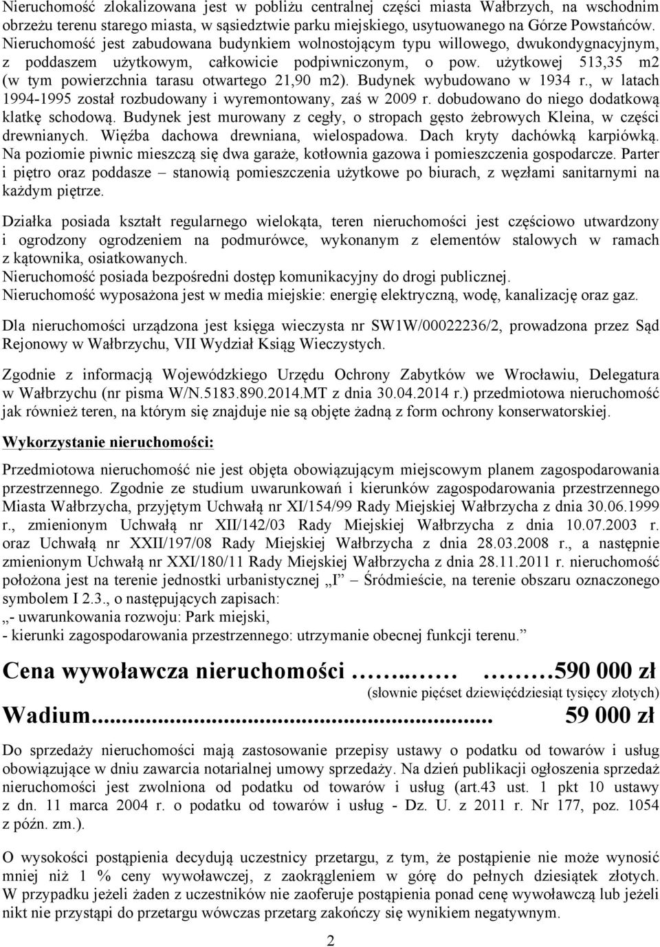 użytkowej 513,35 m2 (w tym powierzchnia tarasu otwartego 21,90 m2). Budynek wybudowano w 1934 r., w latach 1994-1995 został rozbudowany i wyremontowany, zaś w 2009 r.