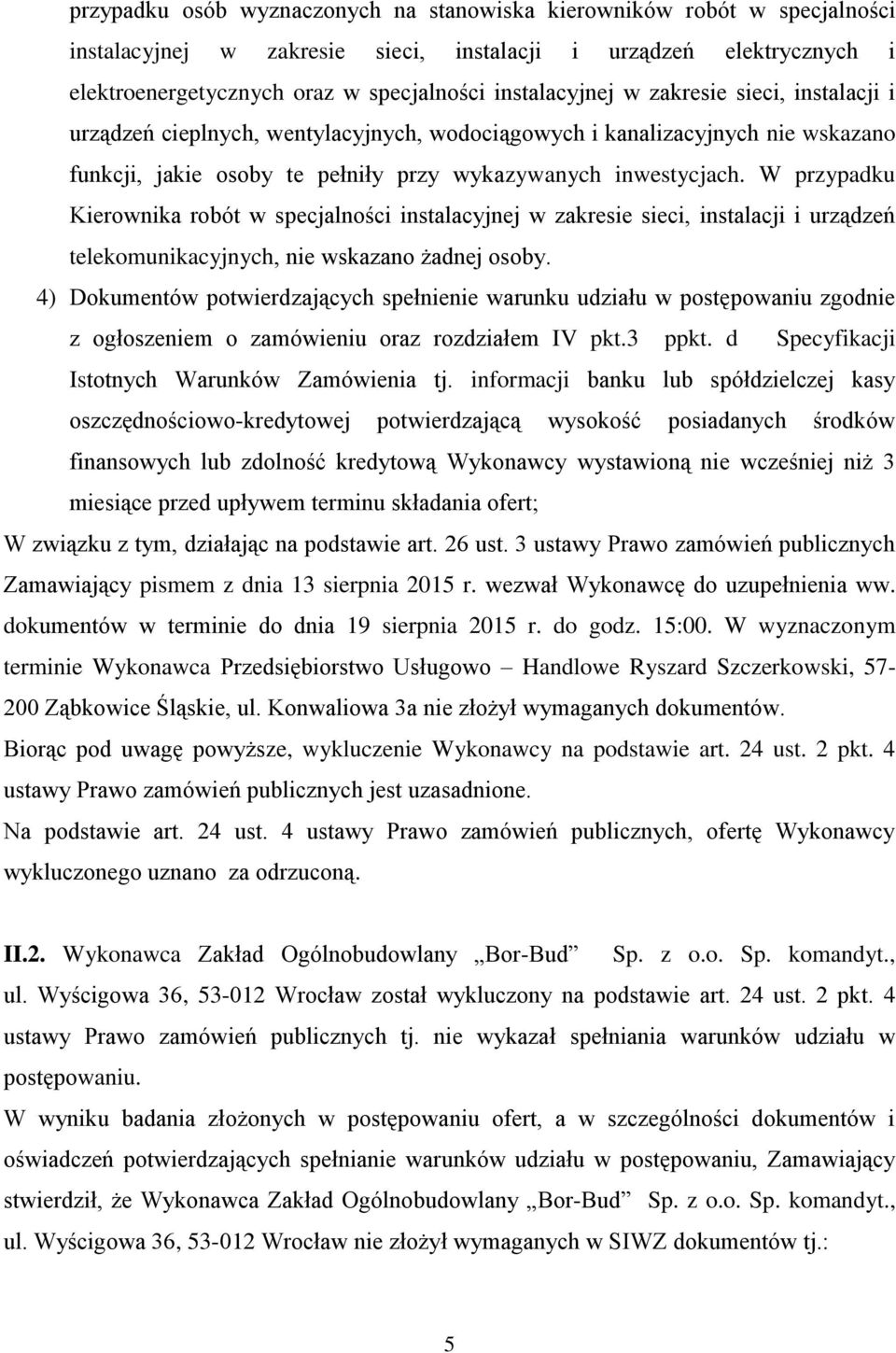 W przypadku Kierownika robót w specjalności instalacyjnej w zakresie sieci, instalacji i urządzeń telekomunikacyjnych, nie wskazano żadnej osoby.