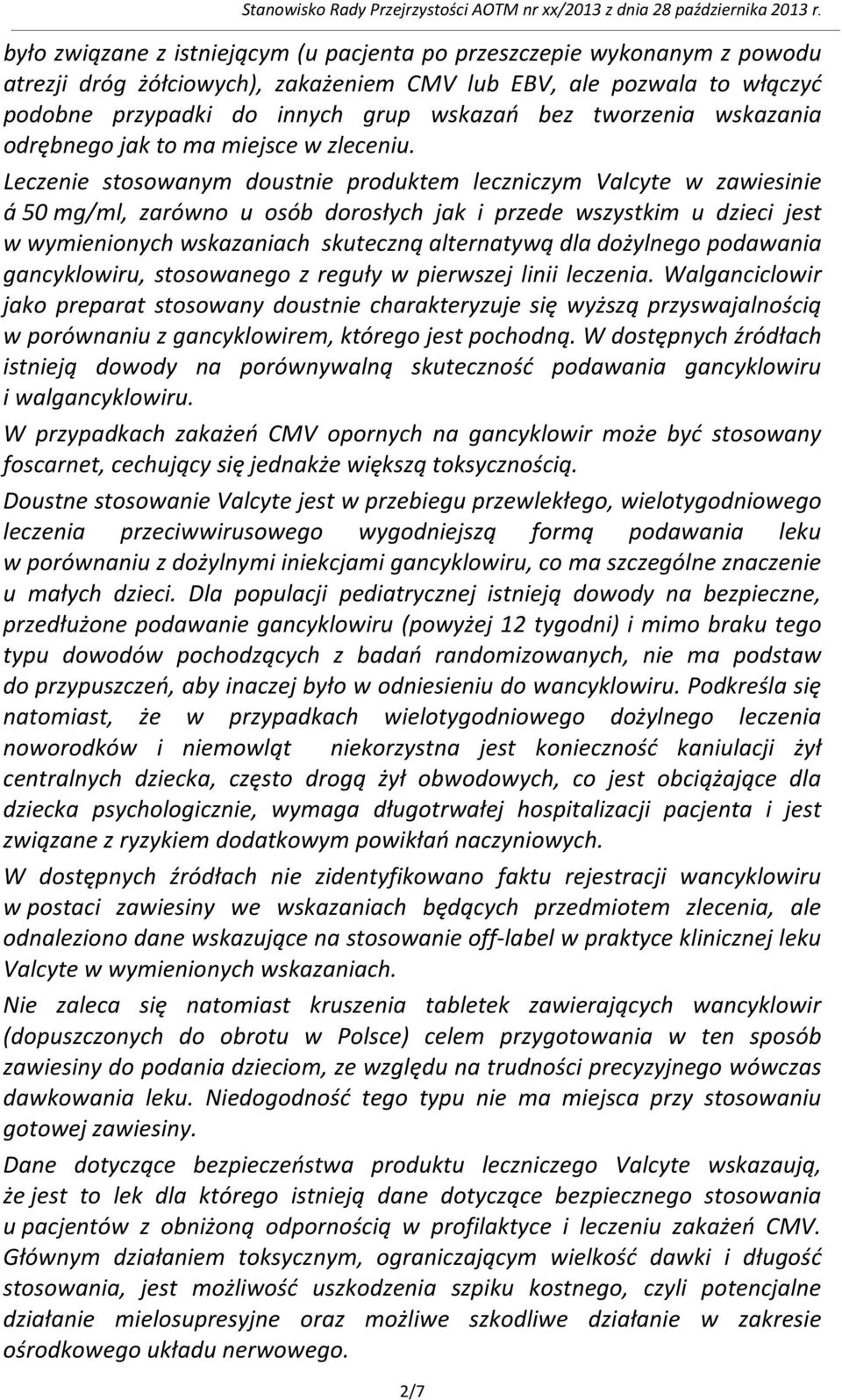 Leczenie stosowanym doustnie produktem leczniczym Valcyte w zawiesinie á 50 mg/ml, zarówno u osób dorosłych jak i przede wszystkim u dzieci jest w wymienionych wskazaniach skuteczną alternatywą dla