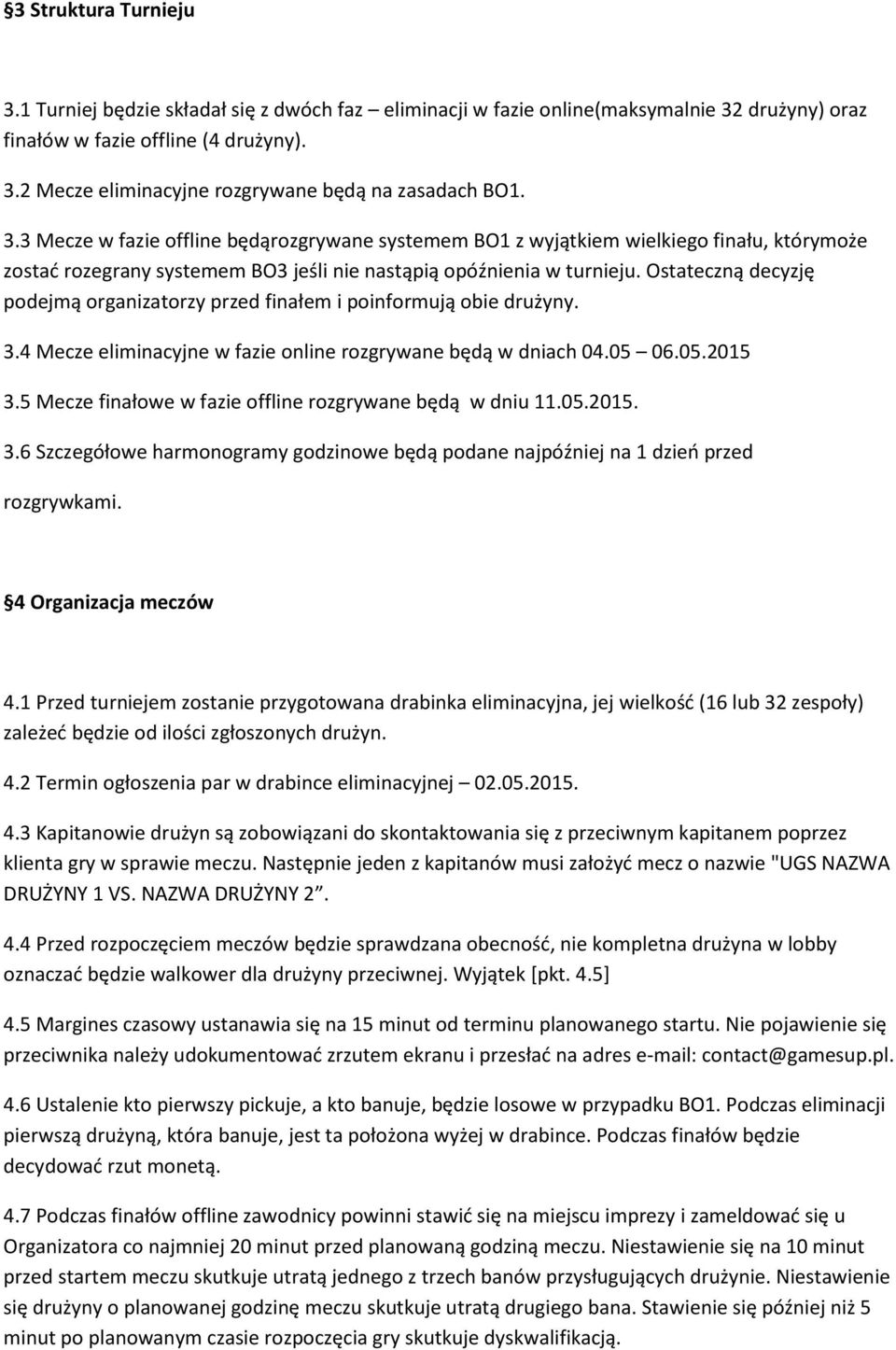 Ostateczną decyzję podejmą organizatorzy przed finałem i poinformują obie drużyny. 3.4 Mecze eliminacyjne w fazie online rozgrywane będą w dniach 04.05 06.05.2015 3.