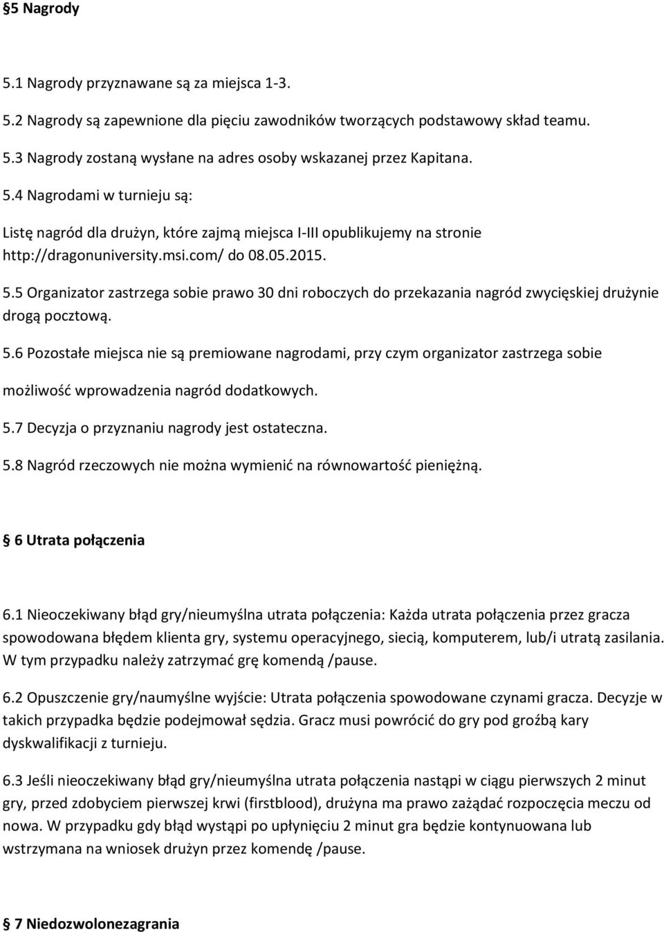 5 Organizator zastrzega sobie prawo 30 dni roboczych do przekazania nagród zwycięskiej drużynie drogą pocztową. 5.