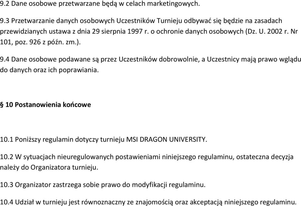 926 z późn. zm.). 9.4 Dane osobowe podawane są przez Uczestników dobrowolnie, a Uczestnicy mają prawo wglądu do danych oraz ich poprawiania. 10 Postanowienia końcowe 10.