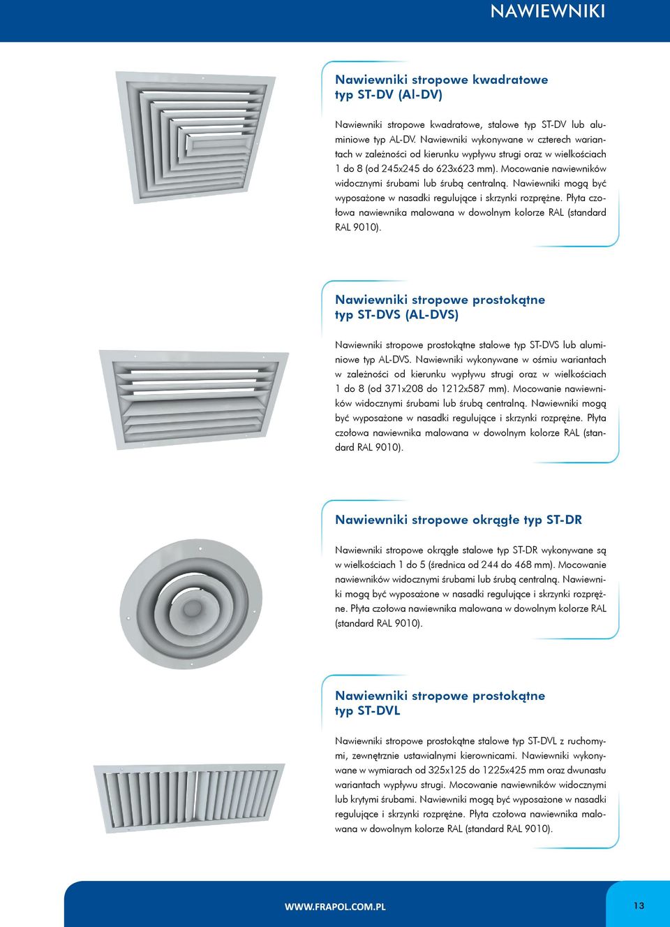 Nawiewniki mogą być wyposażone w nasadki regulujące i skrzynki rozprężne. Płyta czołowa nawiewnika malowana w dowolnym kolorze RAL (standard RAL 9010).