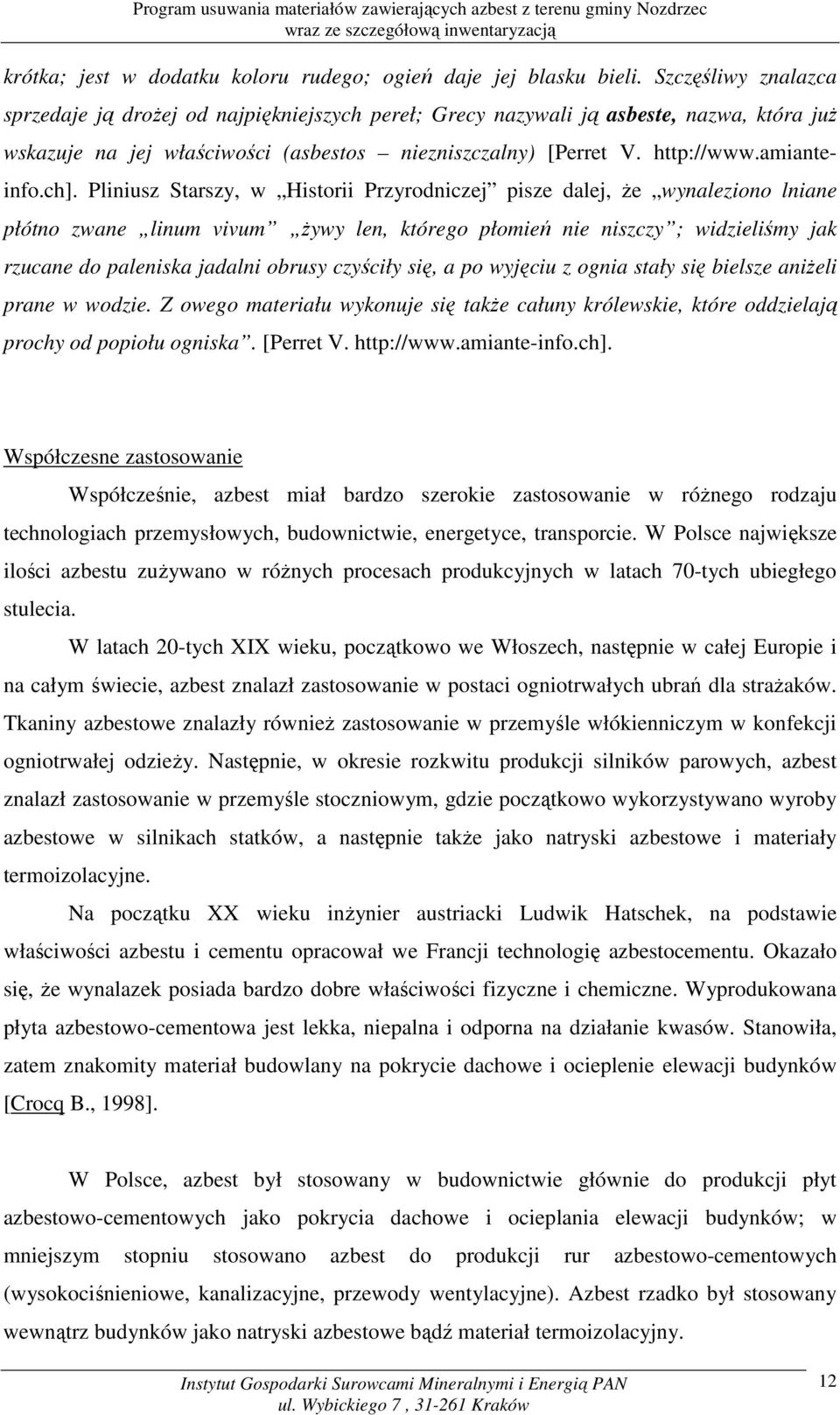 ch]. Pliniusz Starszy, w Historii Przyrodniczej pisze dalej, Ŝe wynaleziono lniane płótno zwane linum vivum Ŝywy len, którego płomień nie niszczy ; widzieliśmy jak rzucane do paleniska jadalni obrusy