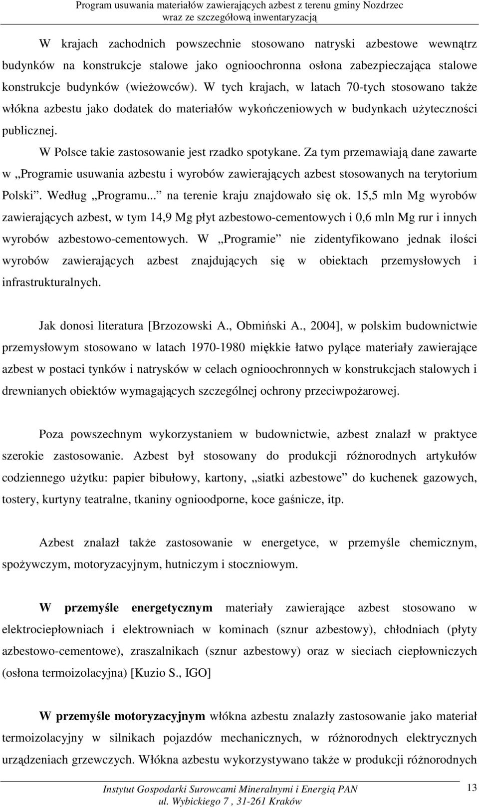 Za tym przemawiają dane zawarte w Programie usuwania azbestu i wyrobów zawierających azbest stosowanych na terytorium Polski. Według Programu... na terenie kraju znajdowało się ok.